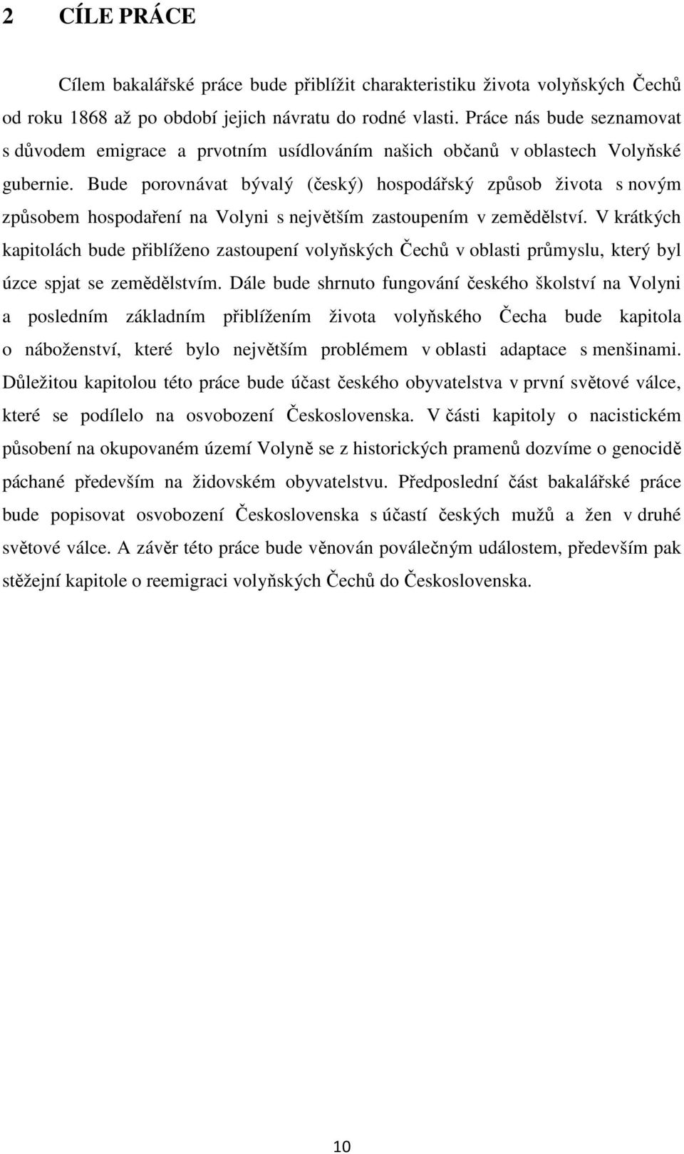 Bude porovnávat bývalý (český) hospodářský způsob života s novým způsobem hospodaření na Volyni s největším zastoupením v zemědělství.