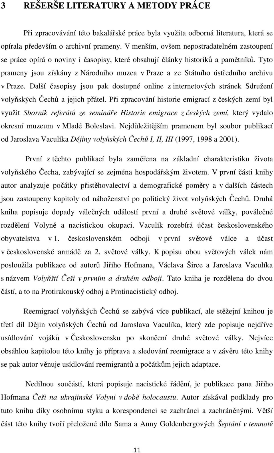 Tyto prameny jsou získány z Národního muzea v Praze a ze Státního ústředního archivu v Praze. Další časopisy jsou pak dostupné online z internetových stránek Sdružení volyňských Čechů a jejich přátel.