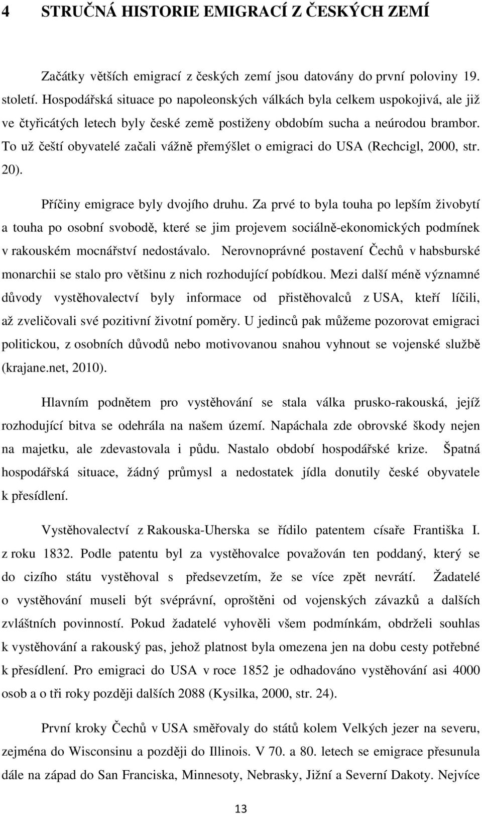 To už čeští obyvatelé začali vážně přemýšlet o emigraci do USA (Rechcigl, 2000, str. 20). Příčiny emigrace byly dvojího druhu.