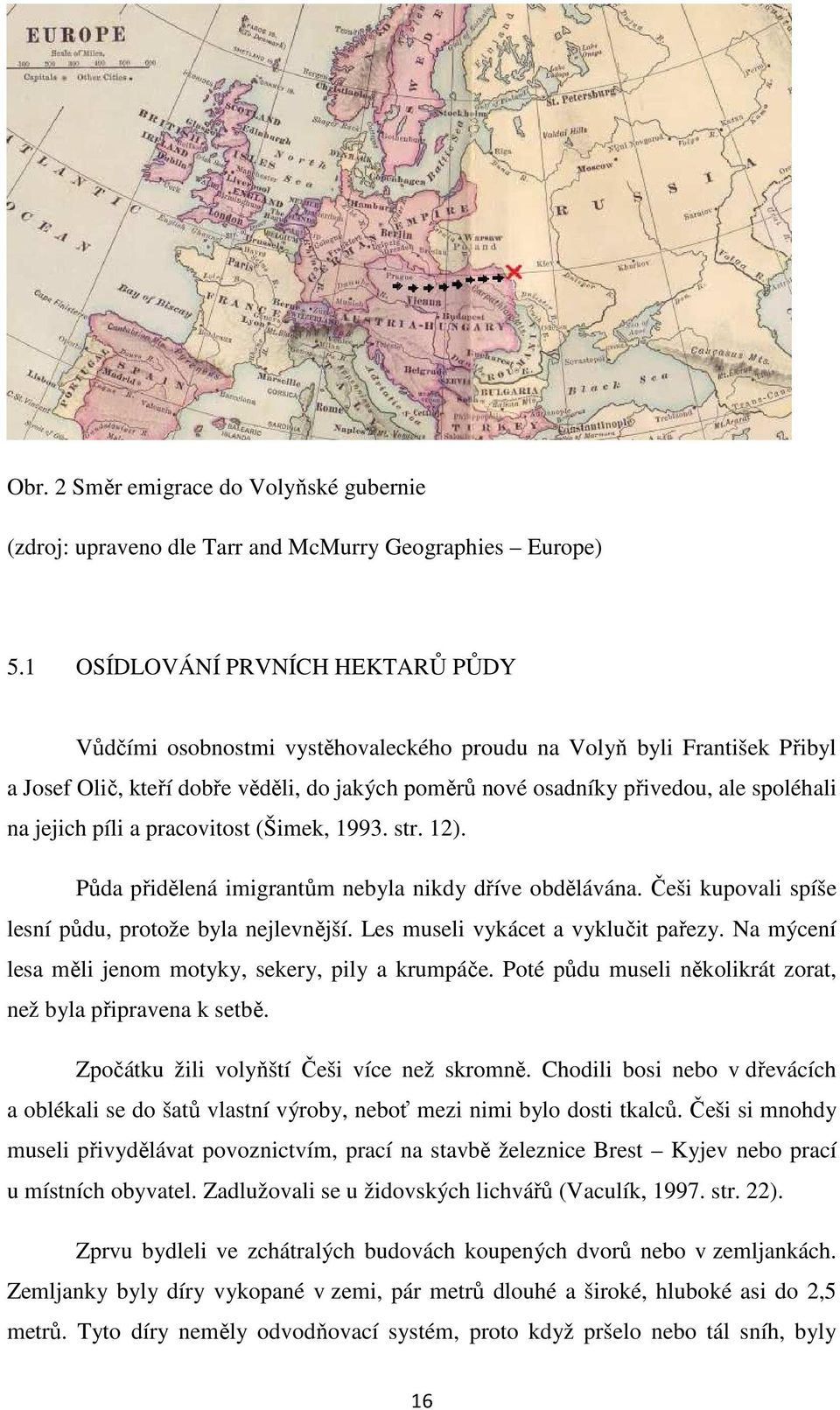 jejich píli a pracovitost (Šimek, 1993. str. 12). Půda přidělená imigrantům nebyla nikdy dříve obdělávána. Češi kupovali spíše lesní půdu, protože byla nejlevnější.