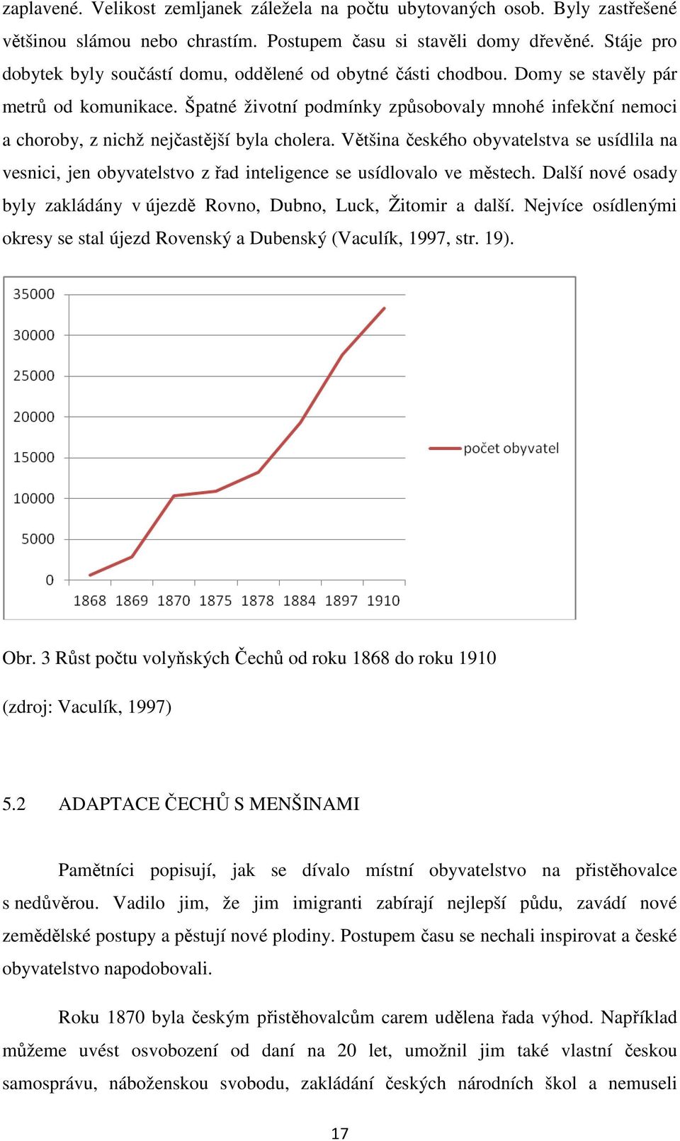 Špatné životní podmínky způsobovaly mnohé infekční nemoci a choroby, z nichž nejčastější byla cholera.