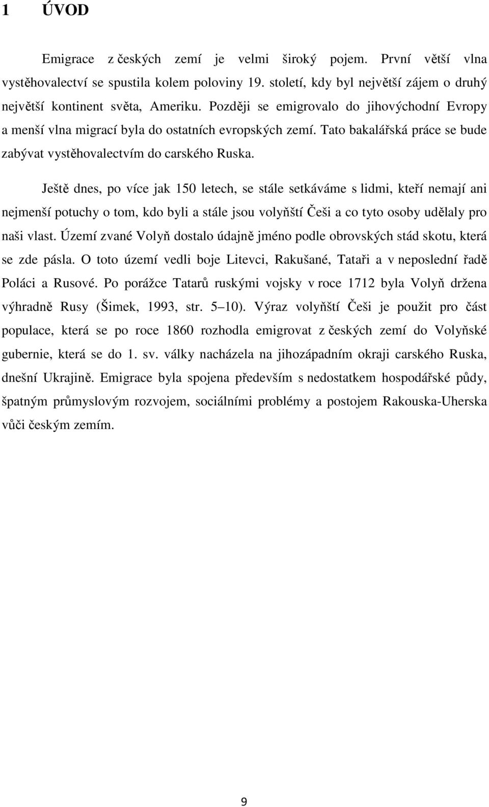 Ještě dnes, po více jak 150 letech, se stále setkáváme s lidmi, kteří nemají ani nejmenší potuchy o tom, kdo byli a stále jsou volyňští Češi a co tyto osoby udělaly pro naši vlast.