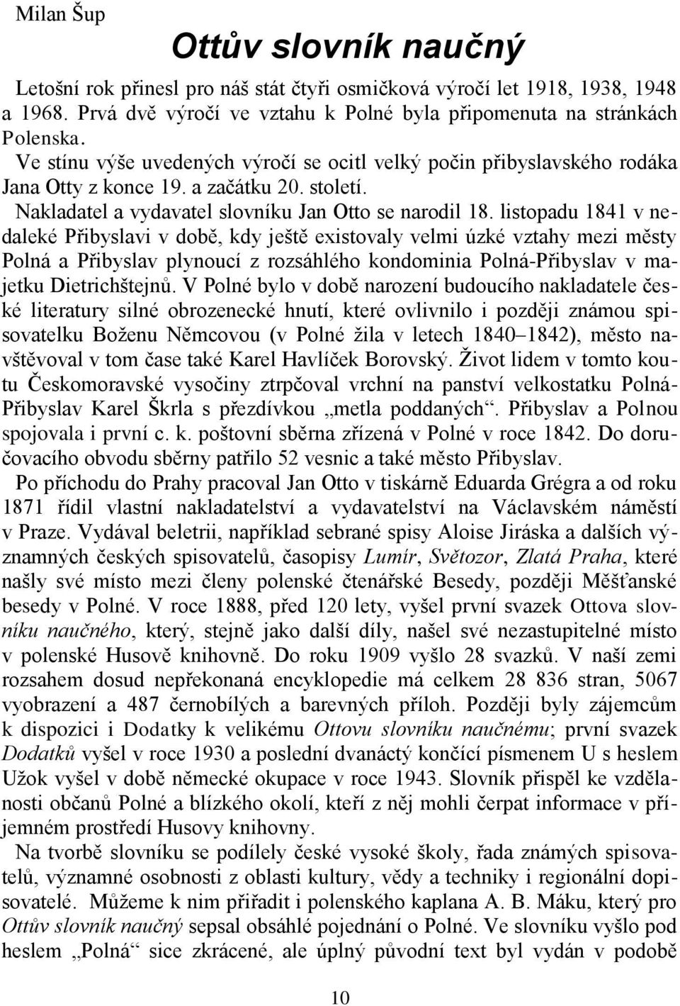 listopadu 1841 v nedaleké Přibyslavi v době, kdy ještě existovaly velmi úzké vztahy mezi městy Polná a Přibyslav plynoucí z rozsáhlého kondominia Polná-Přibyslav v majetku Dietrichštejnů.