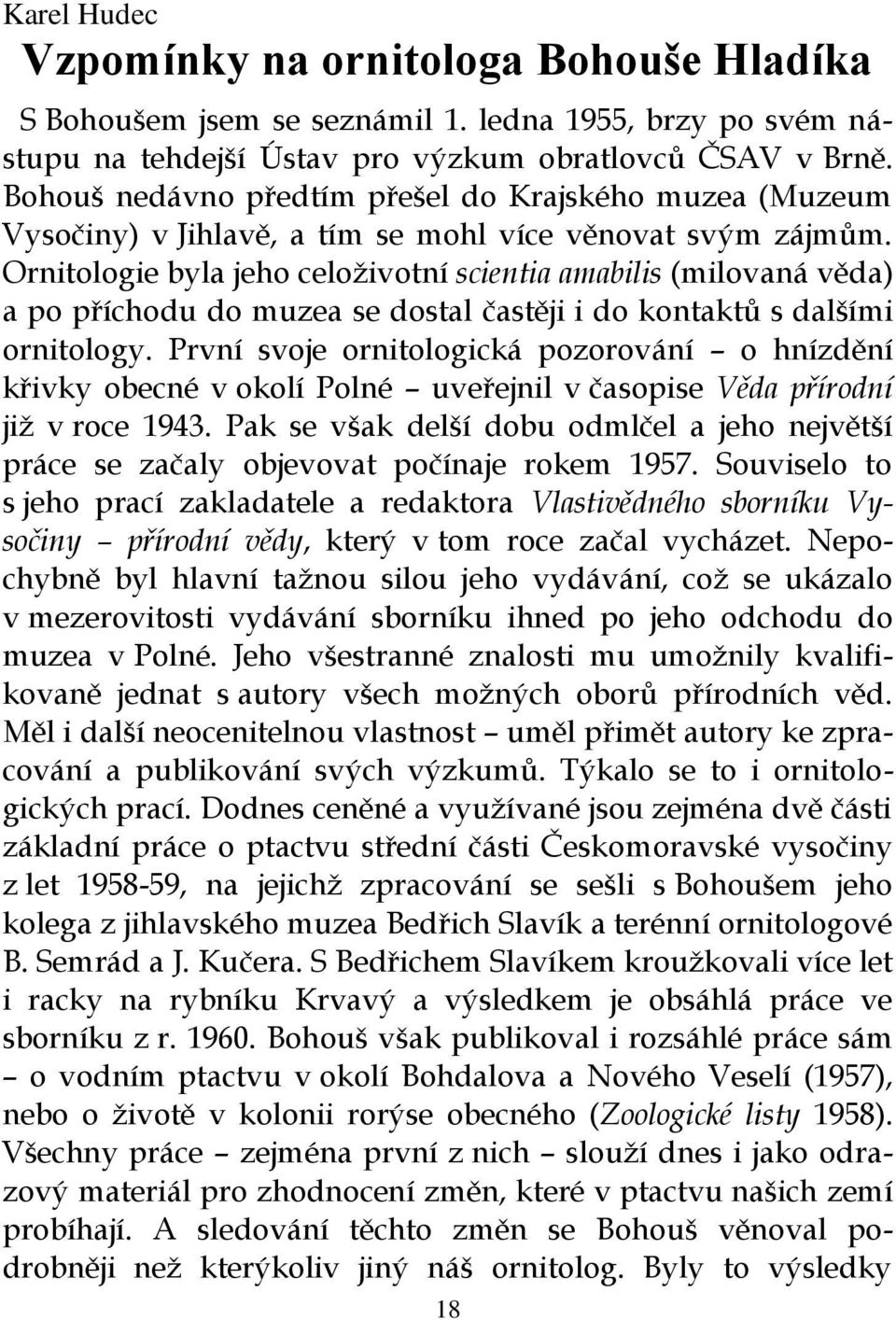 Ornitologie byla jeho celoživotní scientia amabilis (milovaná věda) a po příchodu do muzea se dostal častěji i do kontaktů s dalšími ornitology.