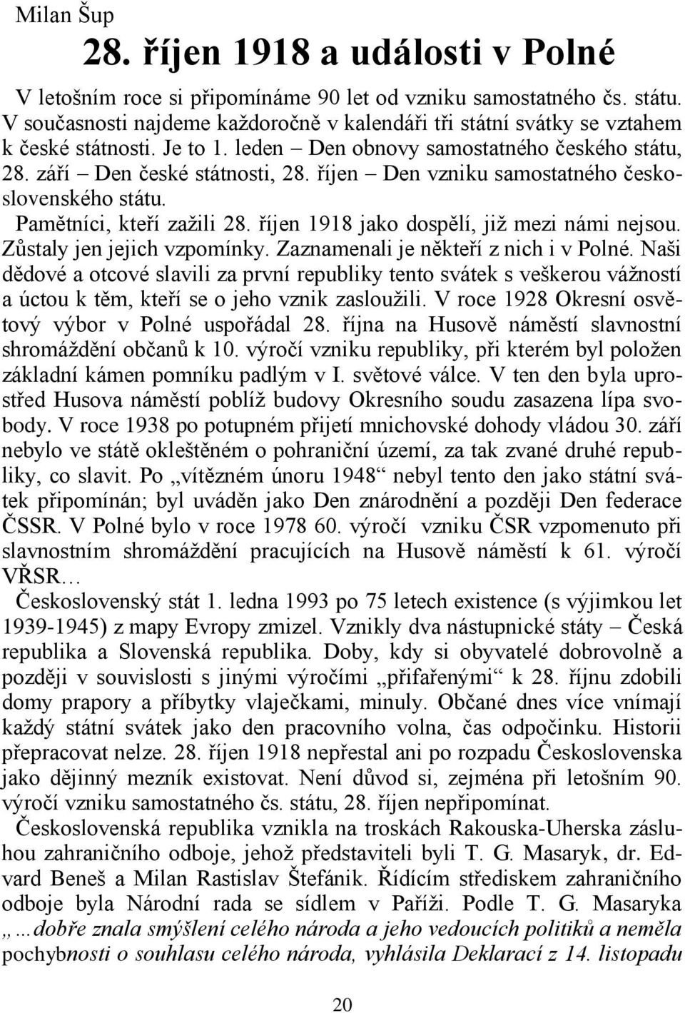 říjen Den vzniku samostatného československého státu. Pamětníci, kteří zažili 28. říjen 1918 jako dospělí, již mezi námi nejsou. Zůstaly jen jejich vzpomínky. Zaznamenali je někteří z nich i v Polné.