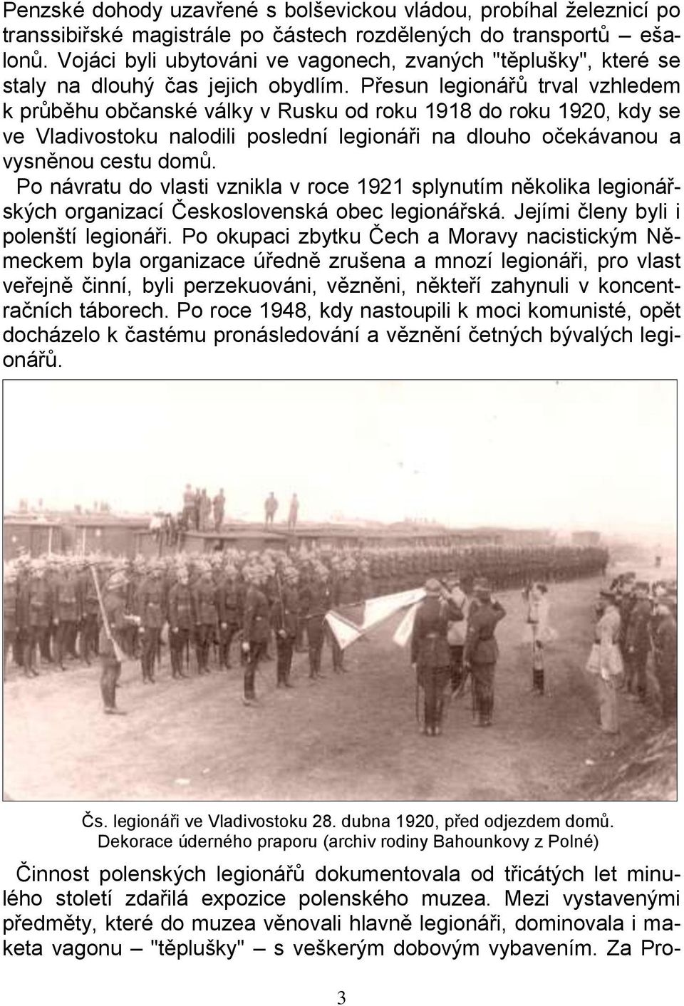 Přesun legionářů trval vzhledem k průběhu občanské války v Rusku od roku 1918 do roku 1920, kdy se ve Vladivostoku nalodili poslední legionáři na dlouho očekávanou a vysněnou cestu domů.