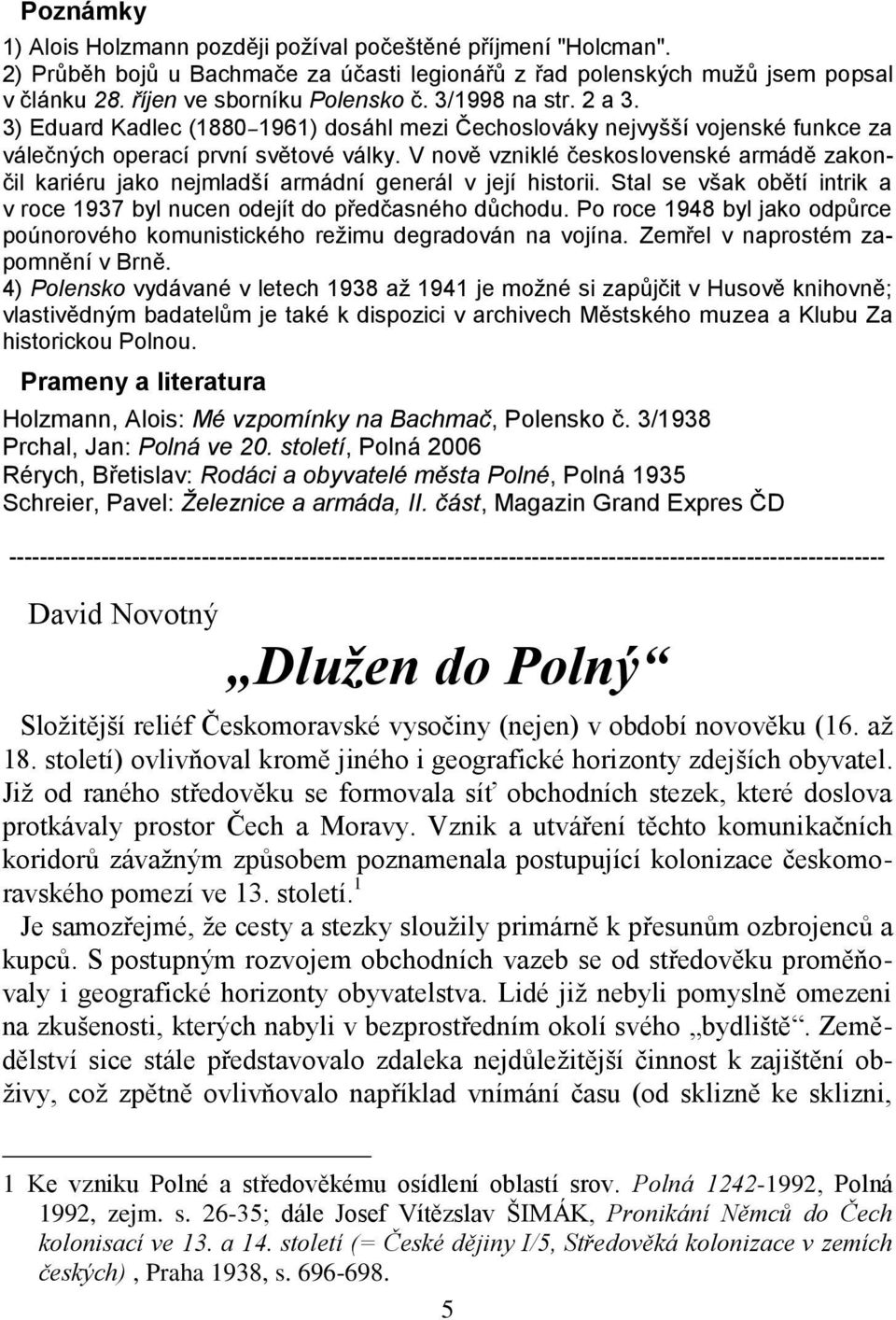 V nově vzniklé československé armádě zakončil kariéru jako nejmladší armádní generál v její historii. Stal se však obětí intrik a v roce 1937 byl nucen odejít do předčasného důchodu.