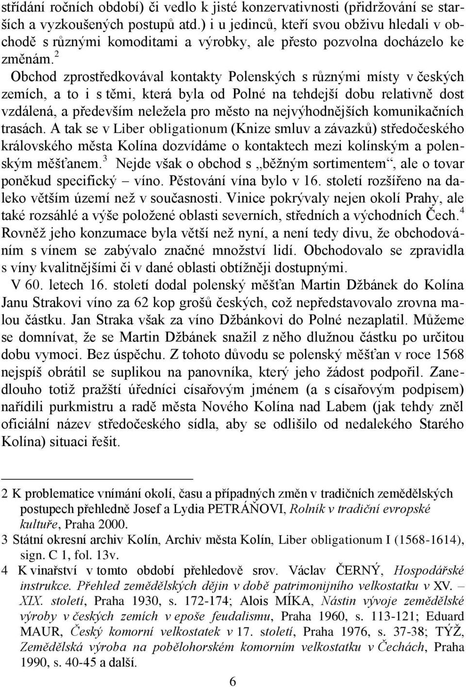 2 Obchod zprostředkovával kontakty Polenských s různými místy v českých zemích, a to i s těmi, která byla od Polné na tehdejší dobu relativně dost vzdálená, a především neležela pro město na