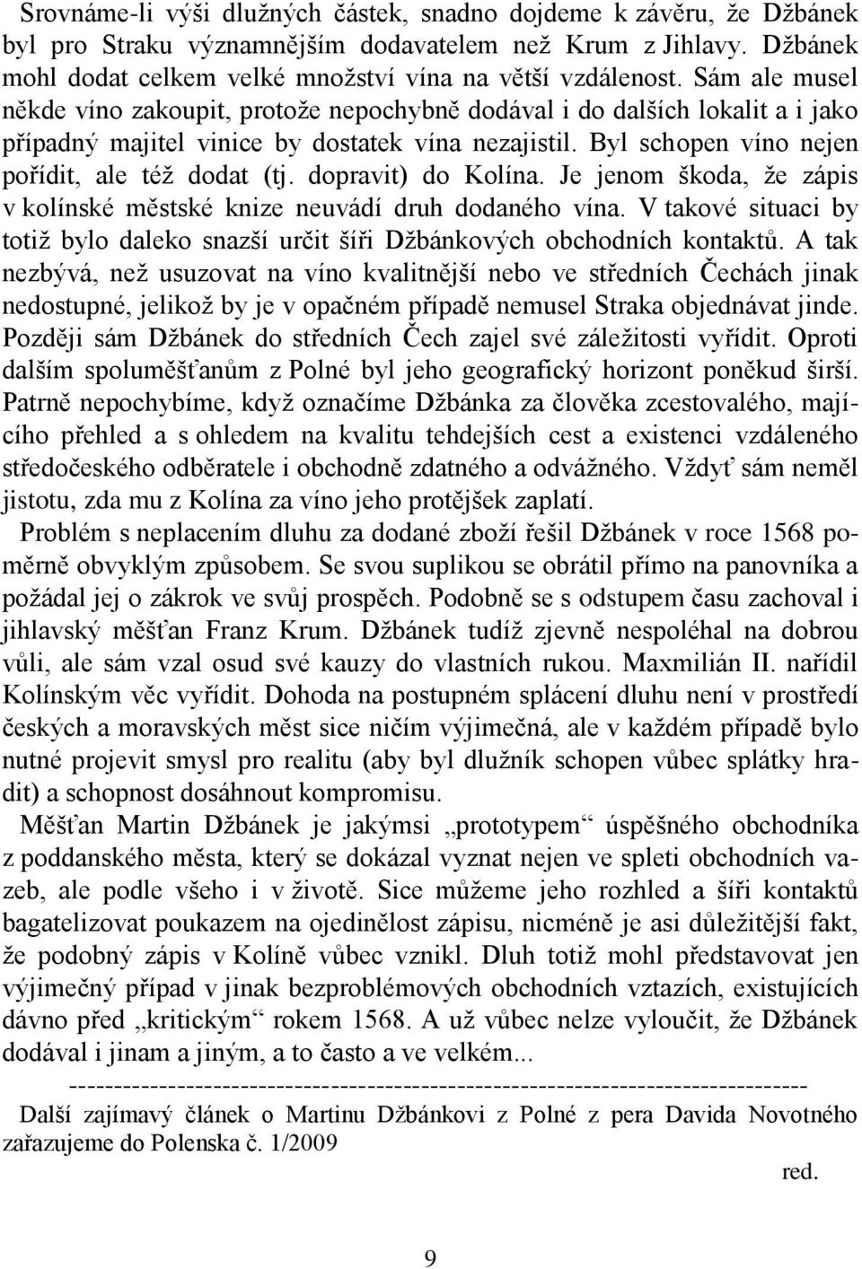 dopravit) do Kolína. Je jenom škoda, že zápis v kolínské městské knize neuvádí druh dodaného vína. V takové situaci by totiž bylo daleko snazší určit šíři Džbánkových obchodních kontaktů.