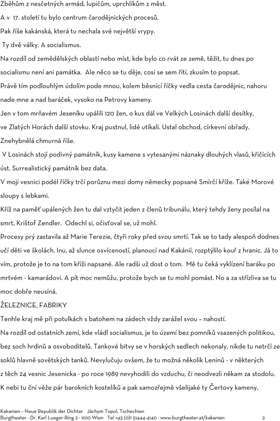 Právě tím podlouhlým údolím pode mnou, kolem běsnící říčky vedla cesta čarodějnic, nahoru nade mne a nad baráček, vysoko na Petrovy kameny.