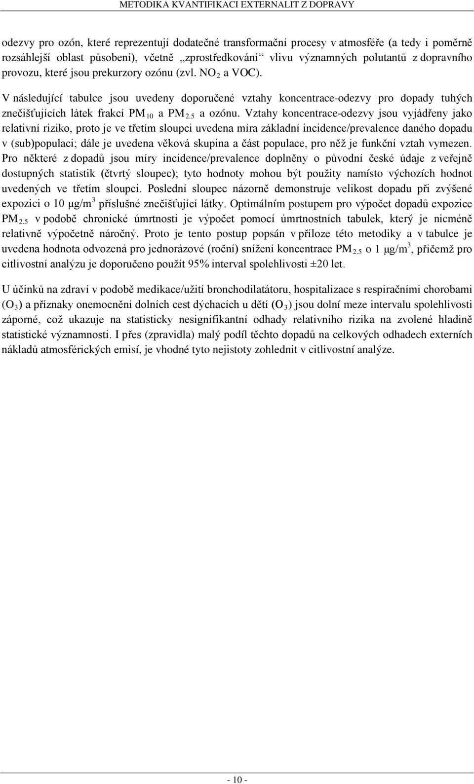 Vztahy koncentrace-odezvy jsou vyjádřeny jako relativní riziko, proto je ve třetím sloupci uvedena míra základní incidence/prevalence daného dopadu v (sub)populaci; dále je uvedena věková skupina a