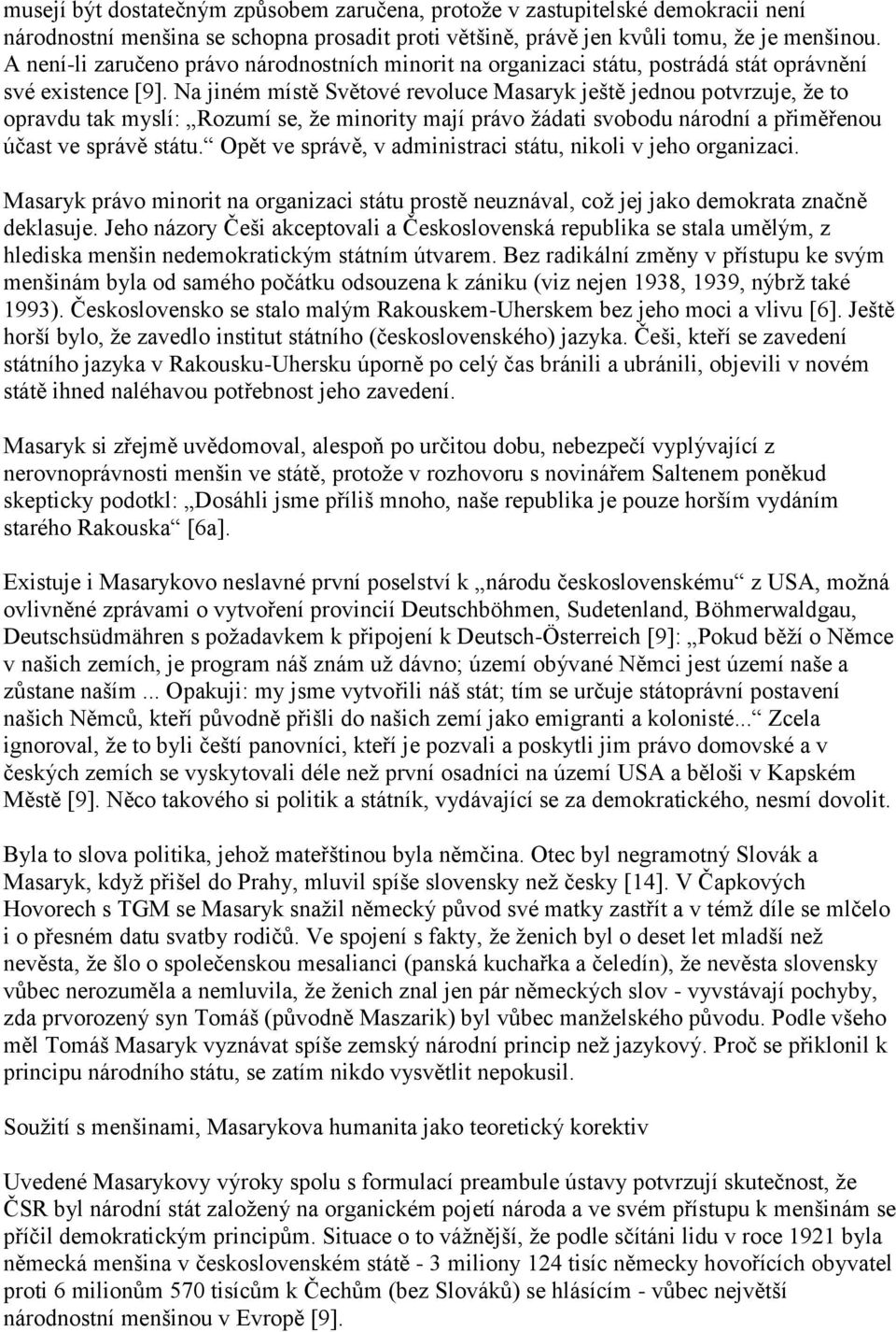 Na jiném místě Světové revoluce Masaryk ještě jednou potvrzuje, ţe to opravdu tak myslí: Rozumí se, ţe minority mají právo ţádati svobodu národní a přiměřenou účast ve správě státu.