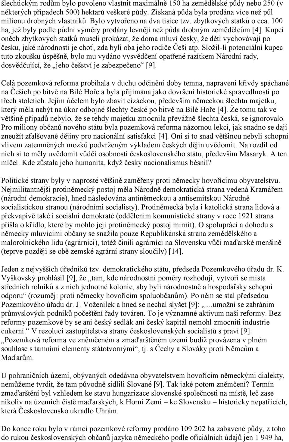 Kupci oněch zbytkových statků museli prokázat, ţe doma mluví česky, ţe děti vychovávají po česku, jaké národnosti je choť, zda byli oba jeho rodiče Češi atp.