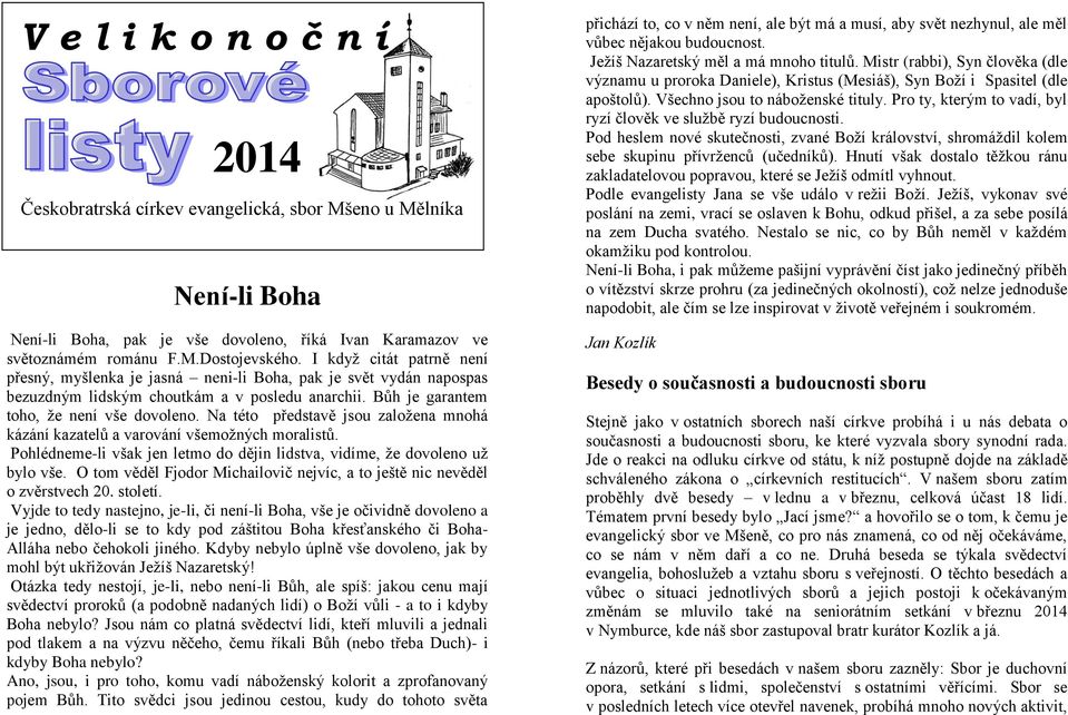 Na této představě jsou založena mnohá kázání kazatelů a varování všemožných moralistů. Pohlédneme-li však jen letmo do dějin lidstva, vidíme, že dovoleno už bylo vše.