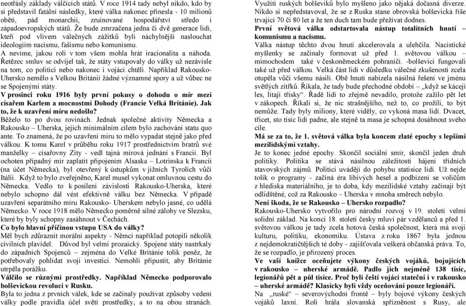 Že bude zmrzačena jedna či dvě generace lidí, kteří pod vlivem válečných zážitků byli náchylnější naslouchat ideologiím nacismu, fašismu nebo komunismu.