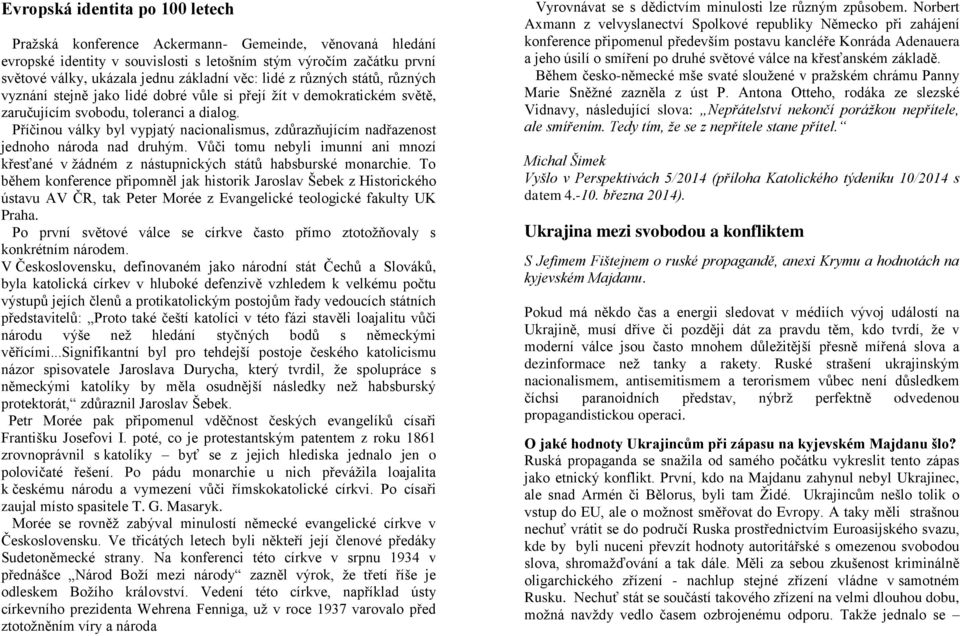 Příčinou války byl vypjatý nacionalismus, zdůrazňujícím nadřazenost jednoho národa nad druhým. Vůči tomu nebyli imunní ani mnozí křesťané v žádném z nástupnických států habsburské monarchie.