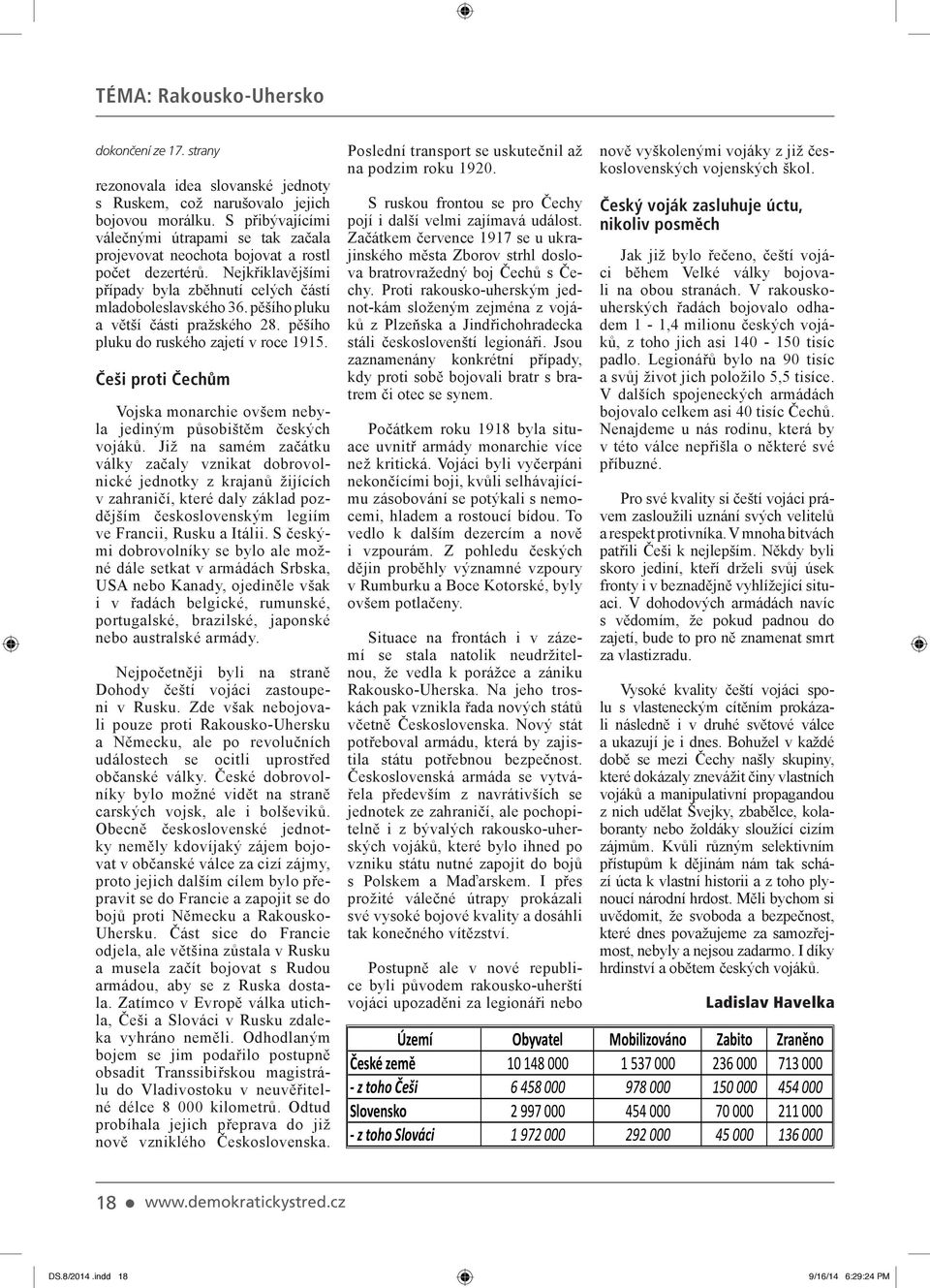 pěšího pluku a větší části pražského 28. pěšího pluku do ruského zajetí v roce 1915. Češi proti Čechům Vojska monarchie ovšem nebyla jediným působištěm českých vojáků.