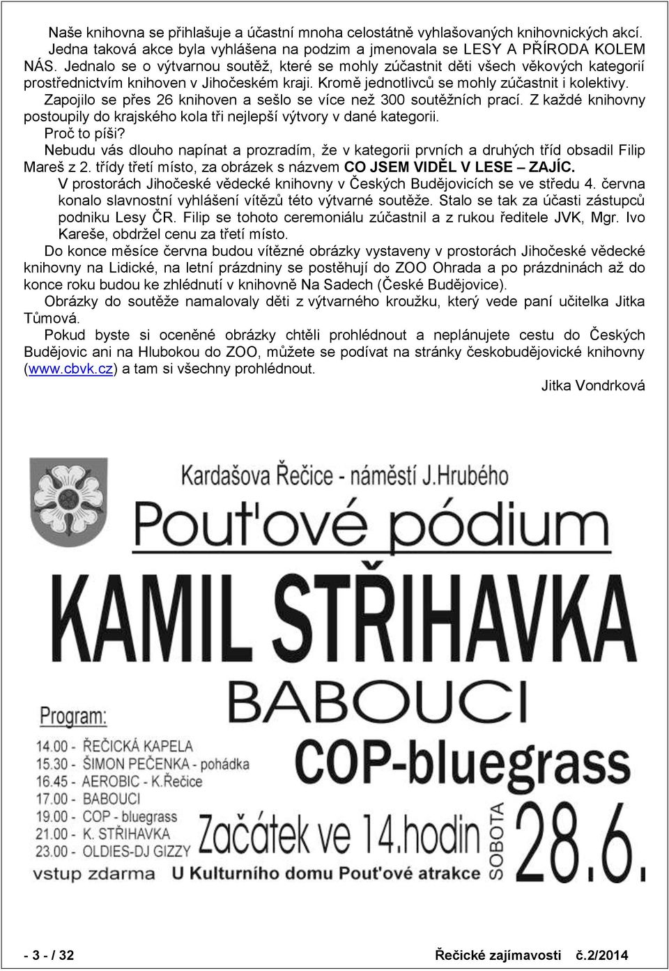 Zapojilo se přes 26 knihoven a sešlo se více než 300 soutěžních prací. Z každé knihovny postoupily do krajského kola tři nejlepší výtvory v dané kategorii. Proč to píši?