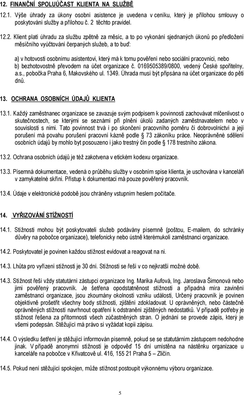 nebo sociální pracovnici, nebo b) bezhotovostně převodem na účet organizace č. 0169505389/0800, vedený České spořitelny, a.s., pobočka Praha 6, Makovského ul. 1349.