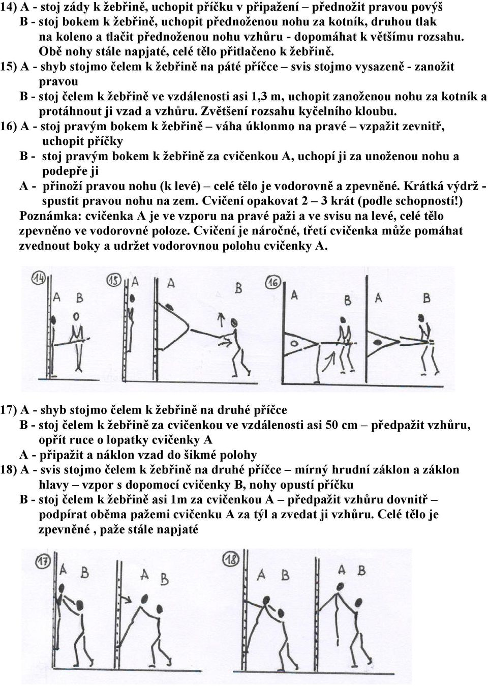 15) A - shyb stojmo čelem k žebřině na páté příčce svis stojmo vysazeně - zanožit pravou B - stoj čelem k žebřině ve vzdálenosti asi 1,3 m, uchopit zanoženou nohu za kotník a protáhnout ji vzad a