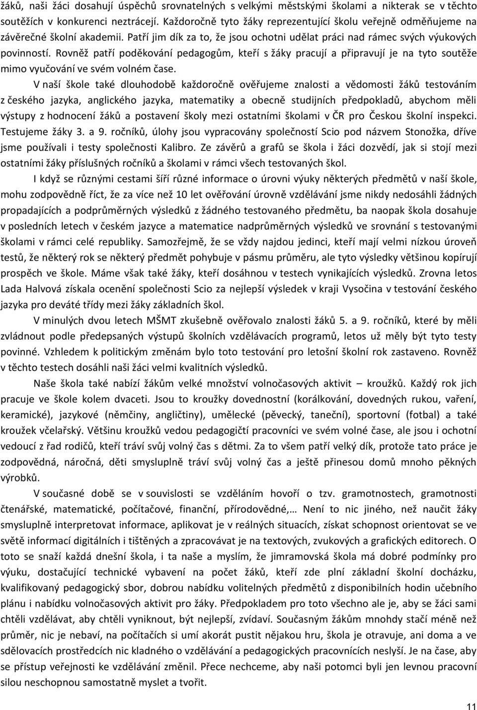 Rovněž patří poděkování pedagogům, kteří s žáky pracují a připravují je na tyto soutěže mimo vyučování ve svém volném čase.