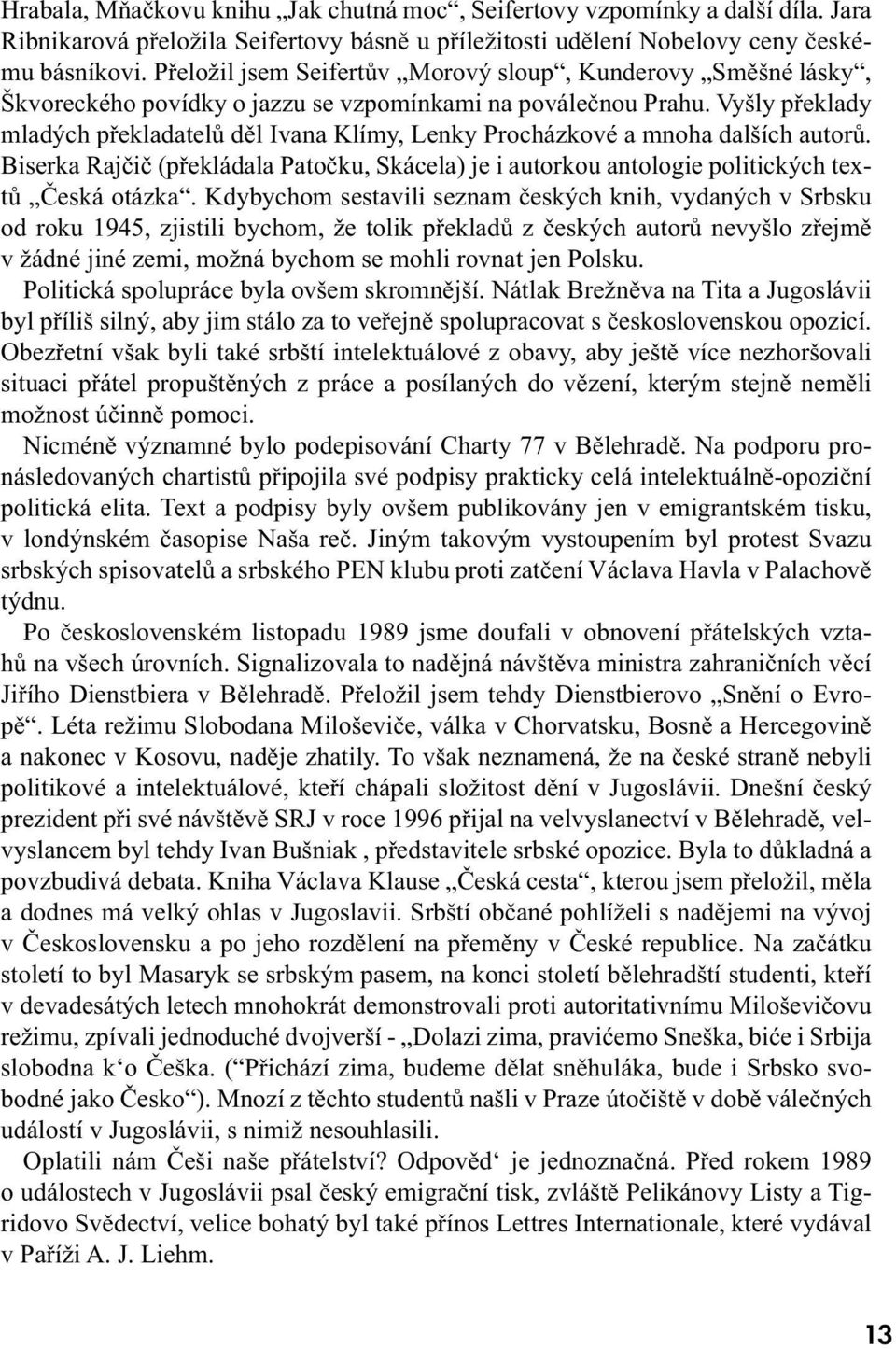 Vyšly překlady mladých překladatelů děl Ivana Klímy, Lenky Procházkové a mnoha dalších autorů. Biserka Rajčič (překládala Patočku, Skácela) je i autorkou antologie politických textů Česká otázka.