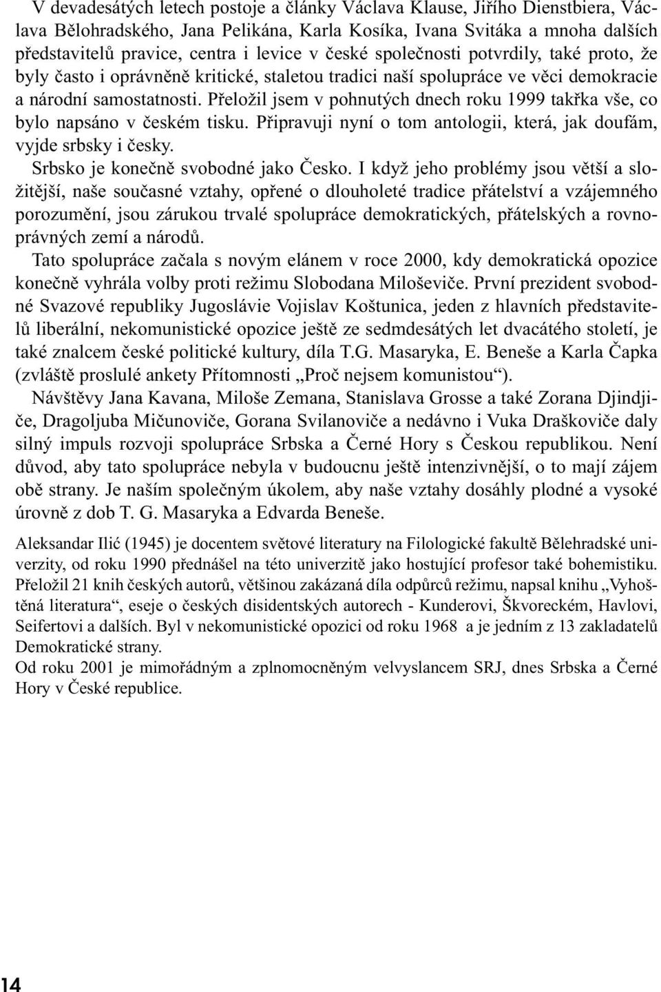 Přeložil jsem v pohnutých dnech roku 1999 takřka vše, co bylo napsáno v českém tisku. Připravuji nyní o tom antologii, která, jak doufám, vyjde srbsky i česky. Srbsko je konečně svobodné jako Česko.