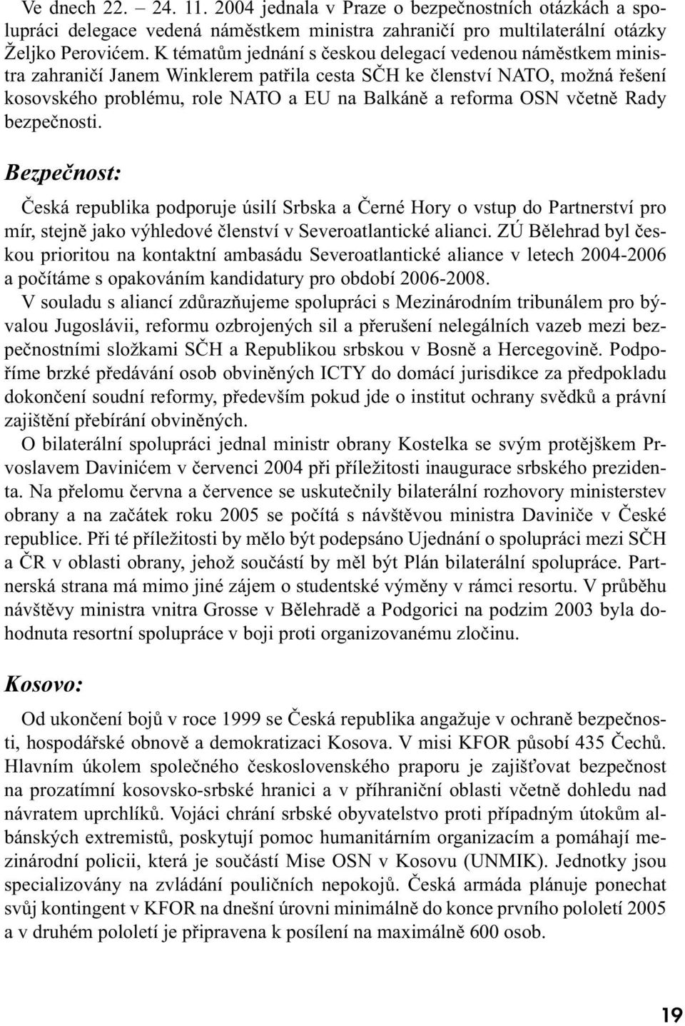 včetně Rady bezpečnosti. Bezpečnost: Česká republika podporuje úsilí Srbska a Černé Hory o vstup do Partnerství pro mír, stejně jako výhledové členství v Severoatlantické alianci.