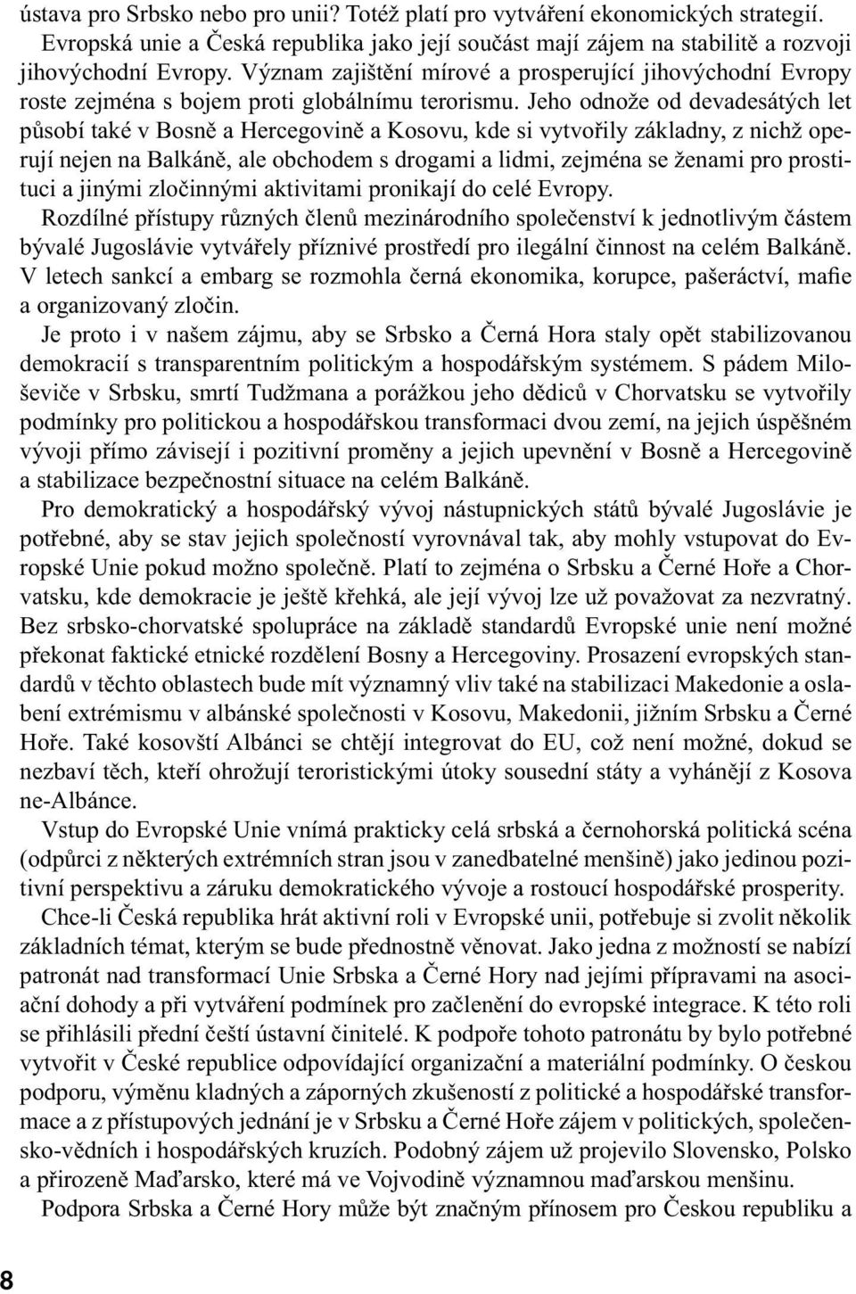 Jeho odnože od devadesátých let působí také v Bosně a Hercegovině a Kosovu, kde si vytvořily základny, z nichž operují nejen na Balkáně, ale obchodem s drogami a lidmi, zejména se ženami pro