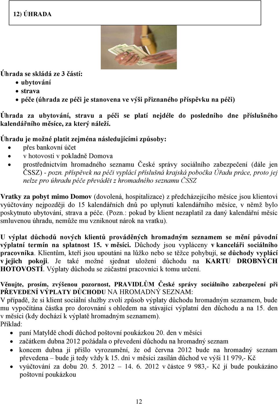 Úhradu je možné platit zejména následujícími způsoby: přes bankovní účet v hotovosti v pokladně Domova prostřednictvím hromadného seznamu České správy sociálního zabezpečení (dále jen ČSSZ) - pozn.