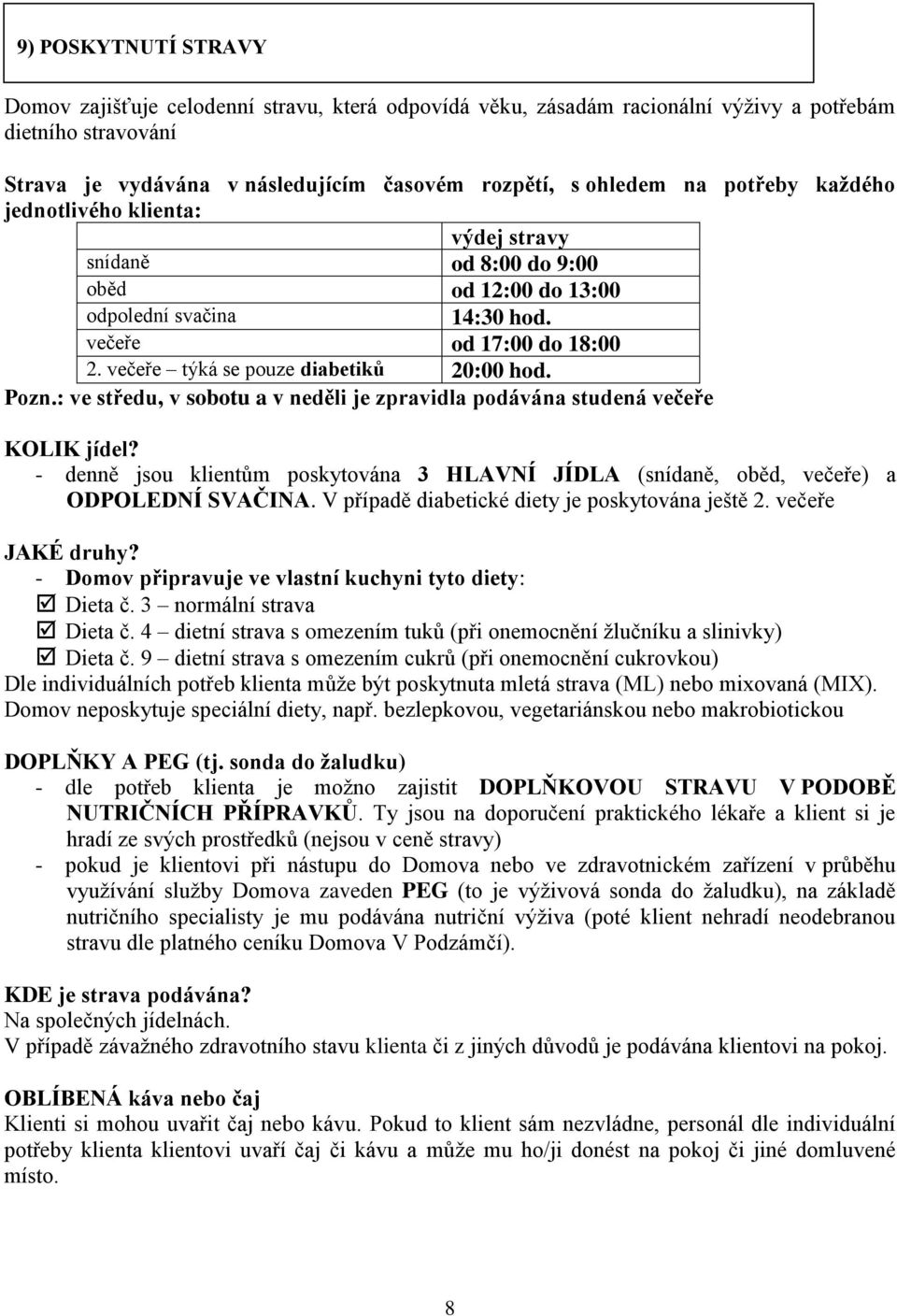 Pozn.: ve středu, v sobotu a v neděli je zpravidla podávána studená večeře KOLIK jídel? - denně jsou klientům poskytována 3 HLAVNÍ JÍDLA (snídaně, oběd, večeře) a ODPOLEDNÍ SVAČINA.