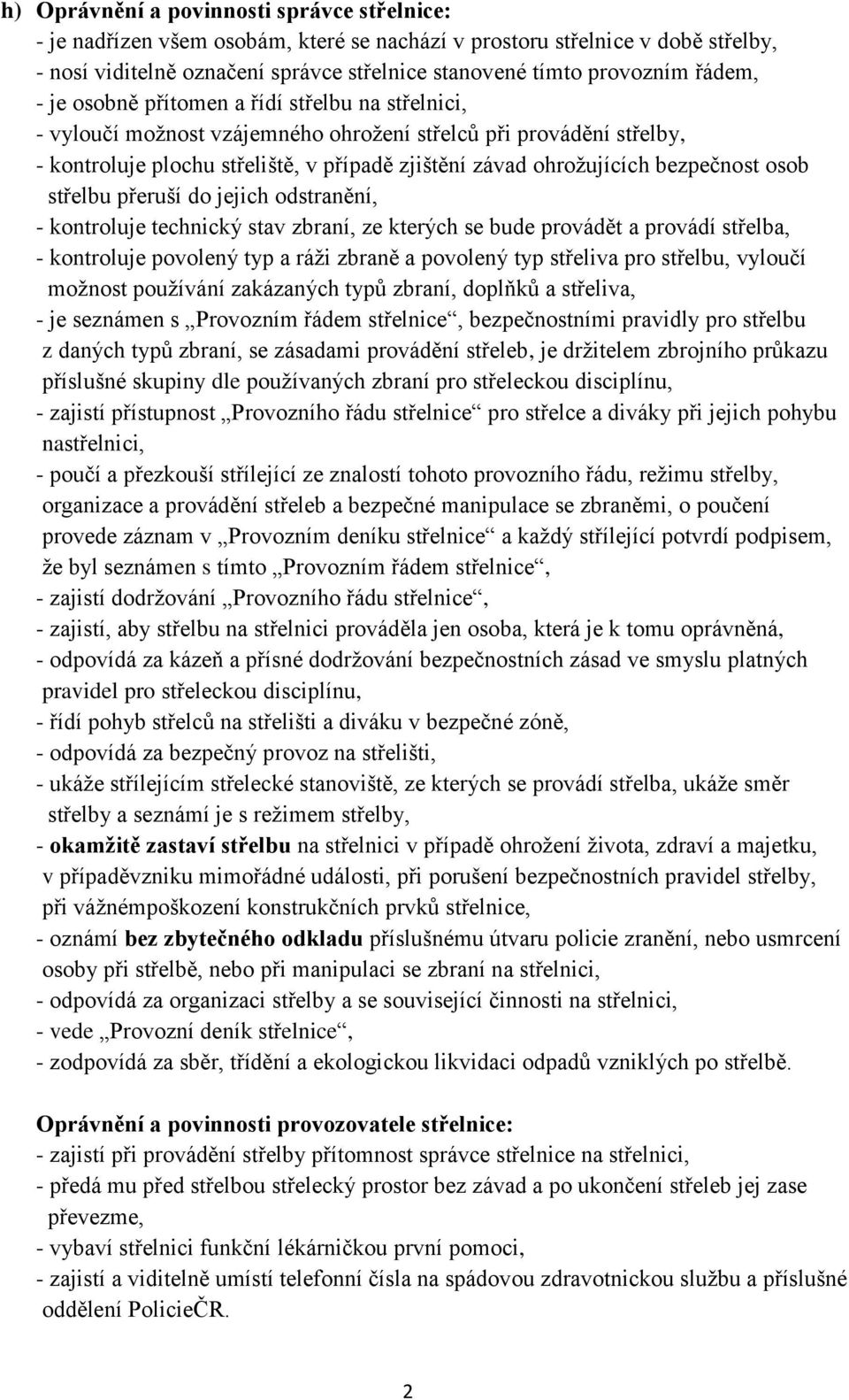 bezpečnost osob střelbu přeruší do jejich odstranění, - kontroluje technický stav zbraní, ze kterých se bude provádět a provádí střelba, - kontroluje povolený typ a ráži zbraně a povolený typ