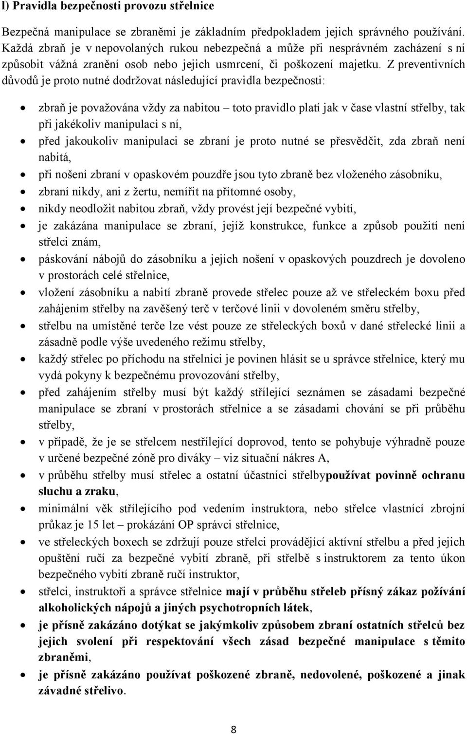 Z preventivních důvodů je proto nutné dodržovat následující pravidla bezpečnosti: zbraň je považována vždy za nabitou toto pravidlo platí jak v čase vlastní střelby, tak při jakékoliv manipulaci s