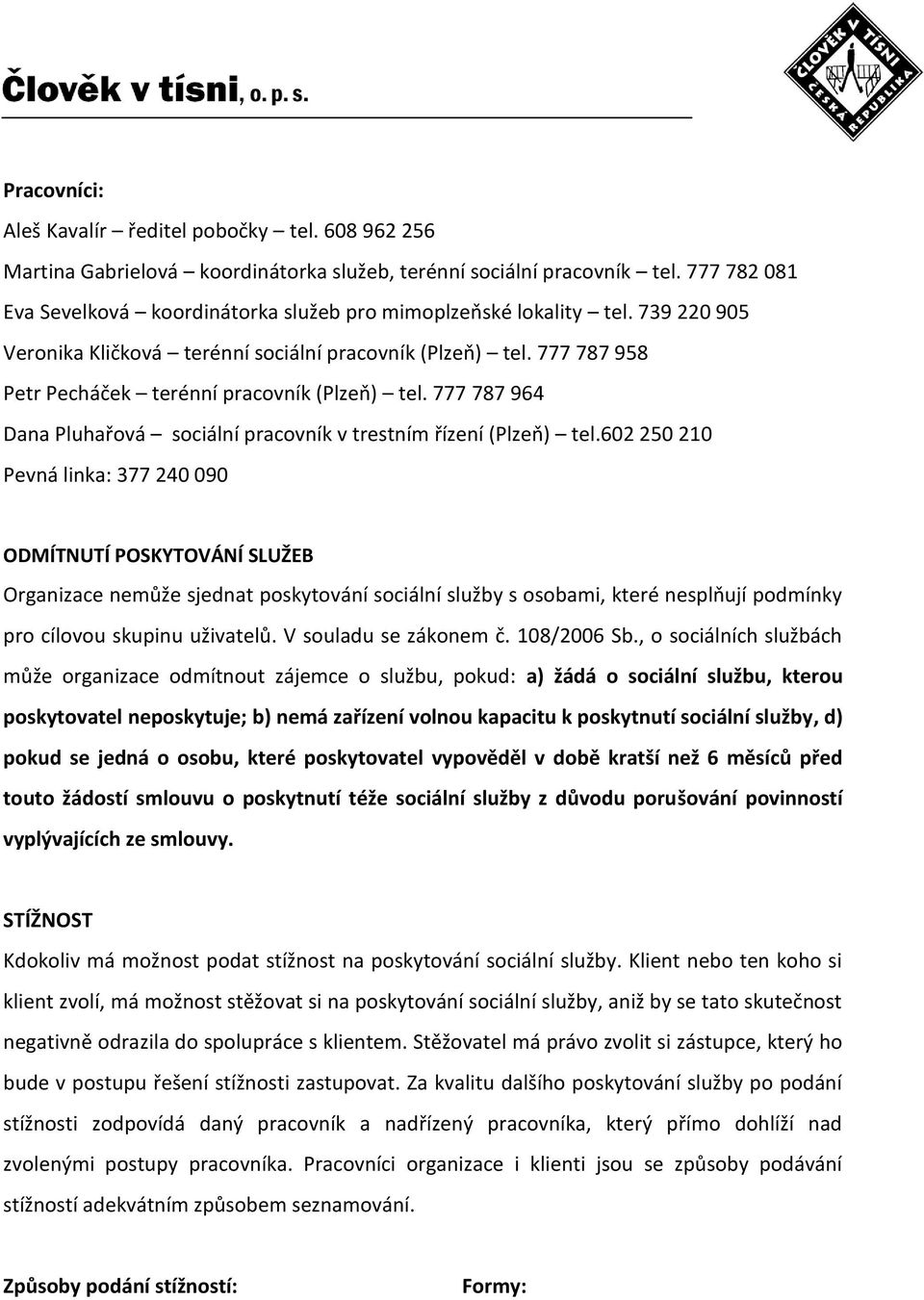 777 787 958 Petr Pecháček terénní pracovník (Plzeň) tel. 777 787 964 Dana Pluhařová sociální pracovník v trestním řízení (Plzeň) tel.