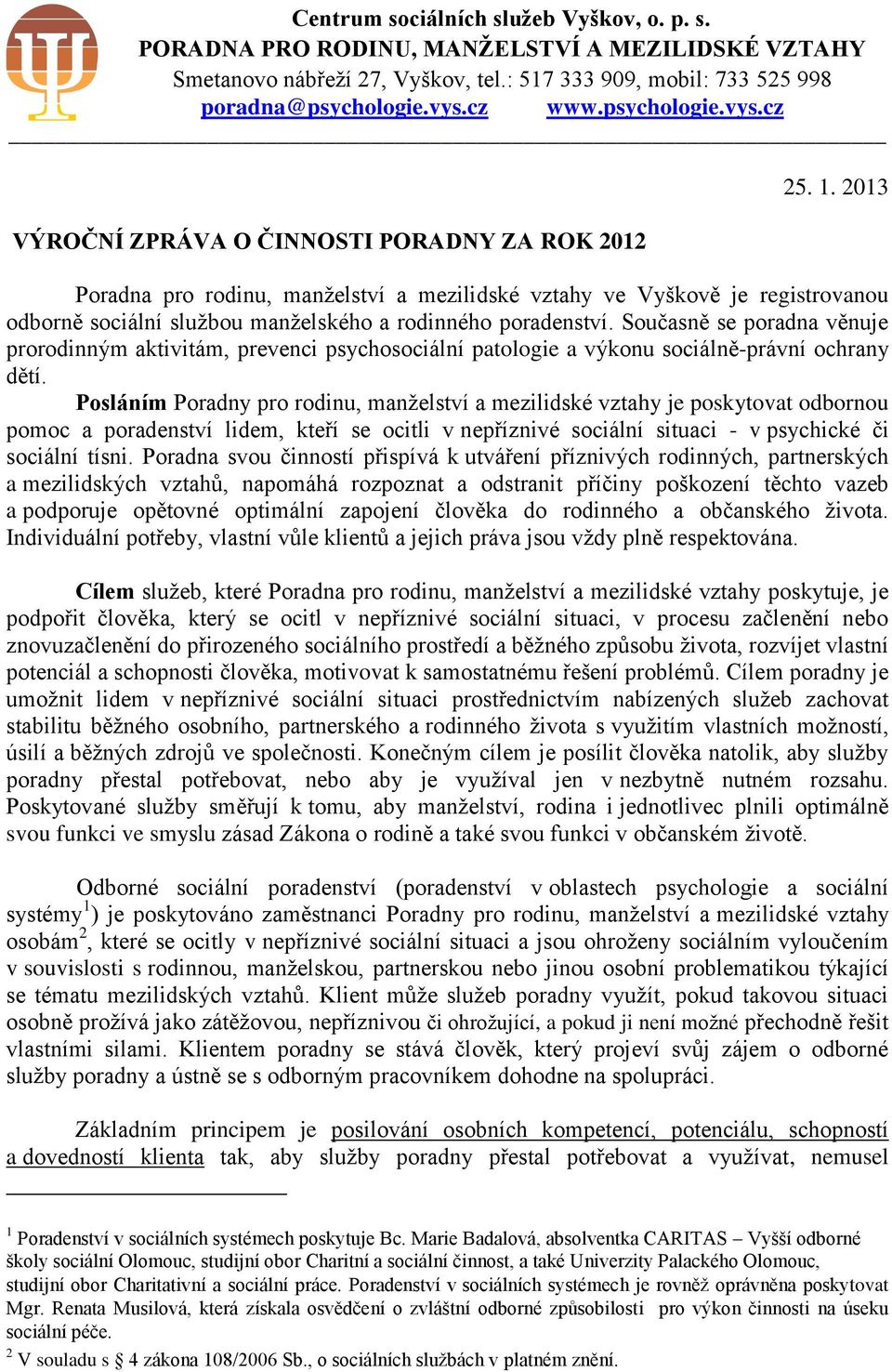 2013 Poradna pro rodinu, manželství a mezilidské vztahy ve Vyškově je registrovanou odborně sociální službou manželského a rodinného poradenství.