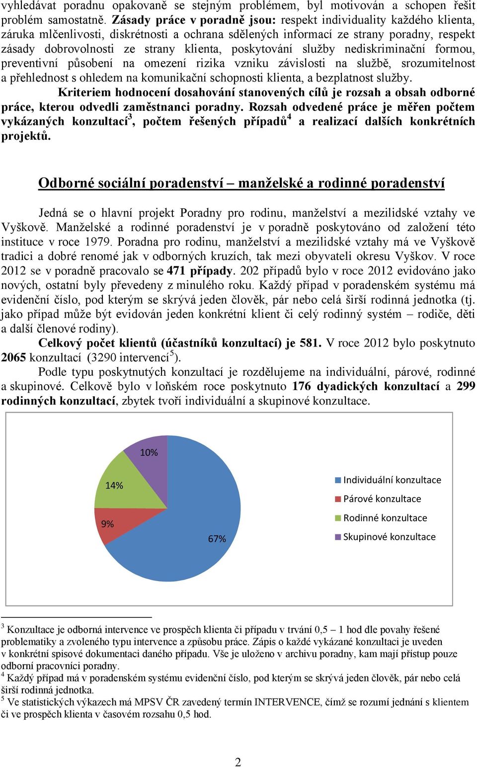 poskytování služby nediskriminační formou, preventivní působení na omezení rizika vzniku závislosti na službě, srozumitelnost a přehlednost s ohledem na komunikační schopnosti klienta, a bezplatnost