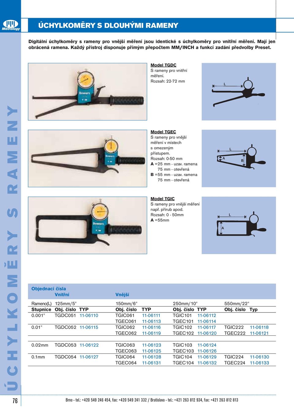 Rozsah: 22-72 mm ÚCHYLKOMĚRY S RAMENY Model TGEC S rameny pro vnější měření v místech s omezeným přístupem. Rozsah: 0-50 mm A =25 mm - uzav. ramena 75 mm - otevřená B =55 mm - uzav.