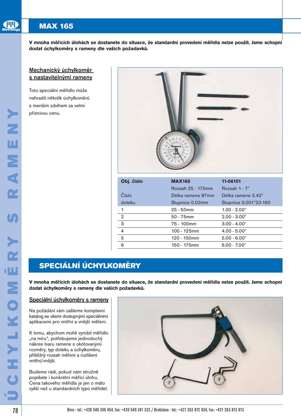 SPECIÁLNÍ ÚCHYLKOMĚRY Speciální úchylkoměry s rameny Na požádání vám zašleme komplexní katalog se všemi dostupnými speciálními aplikacemi pro vnitřní a vnější měření.