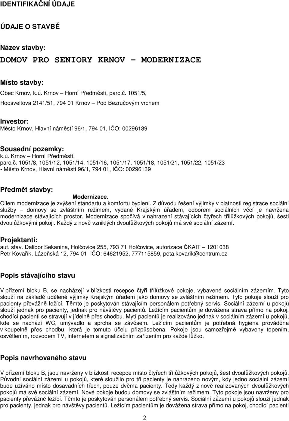 vým vrchem Investor: Město Krnov, Hlavní náměstí 96/1, 794 01, IČO: 00296139 Sousední pozemky: k.ú. Krnov Horní Předměstí, parc.č.