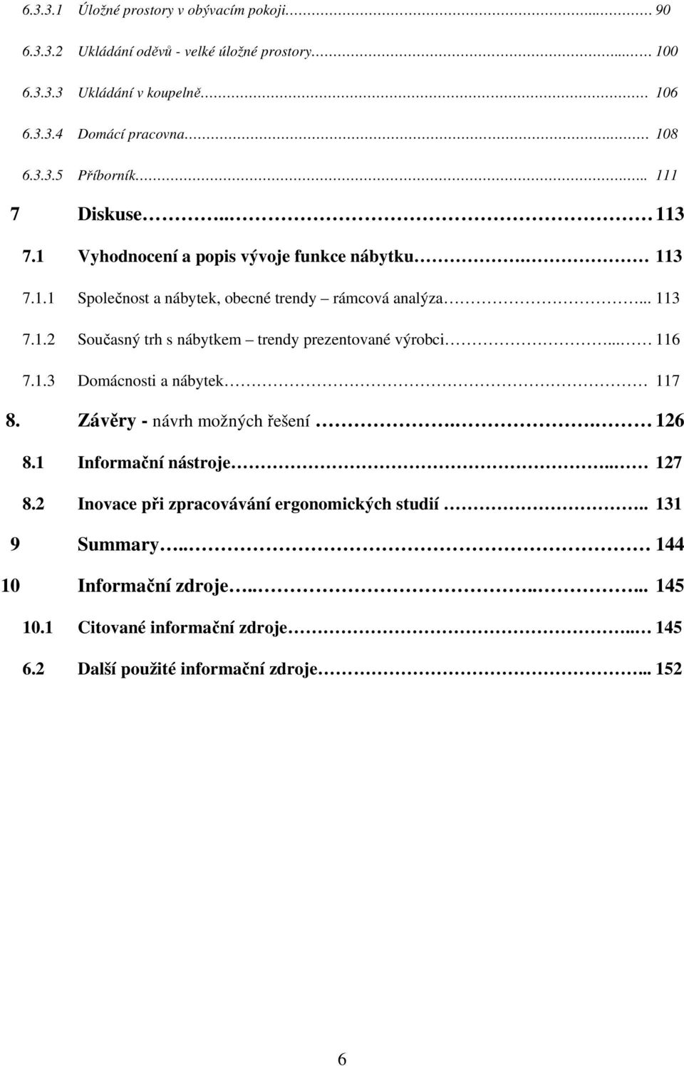 .. 116 7.1.3 Domácnosti a nábytek 117 8. Závěry - návrh možných řešení.. 126 8.1 Informační nástroje.. 127 8.2 Inovace při zpracovávání ergonomických studií.