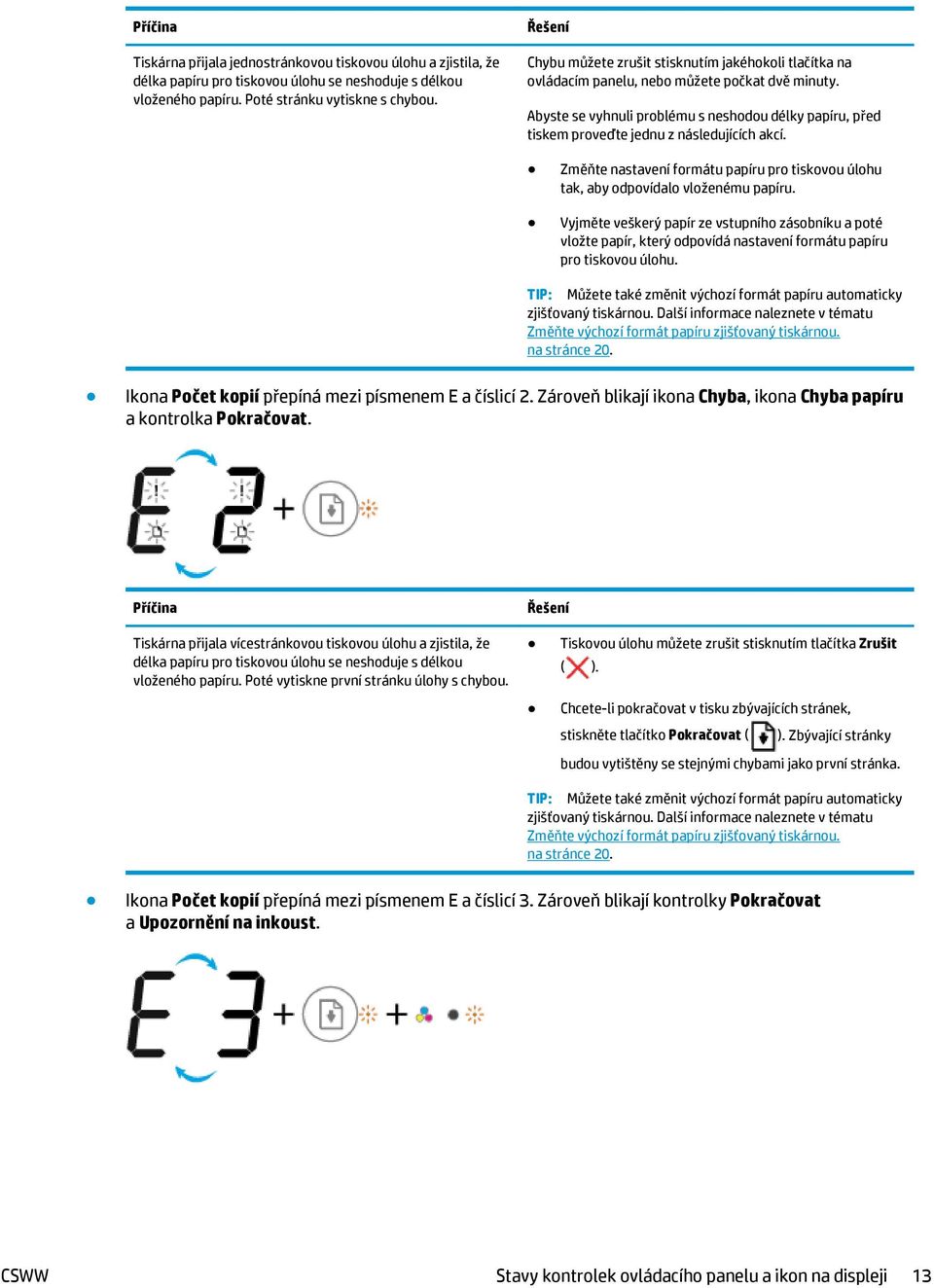 Abyste se vyhnuli problému s neshodou délky papíru, před tiskem proveďte jednu z následujících akcí. Změňte nastavení formátu papíru pro tiskovou úlohu tak, aby odpovídalo vloženému papíru.