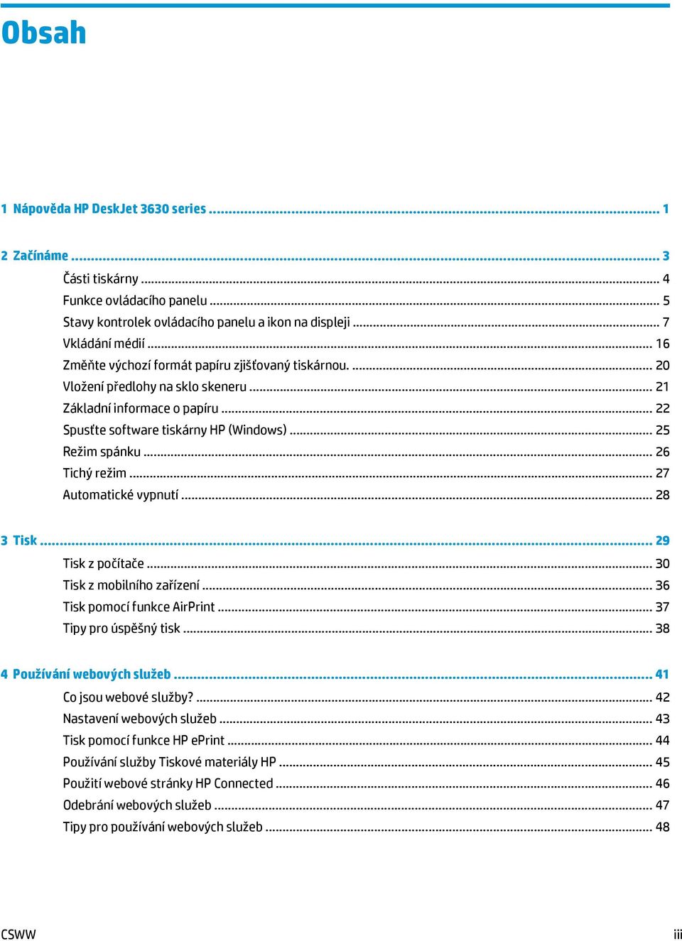 .. 26 Tichý režim... 27 Automatické vypnutí... 28 3 Tisk... 29 Tisk z počítače... 30 Tisk z mobilního zařízení... 36 Tisk pomocí funkce AirPrint... 37 Tipy pro úspěšný tisk.