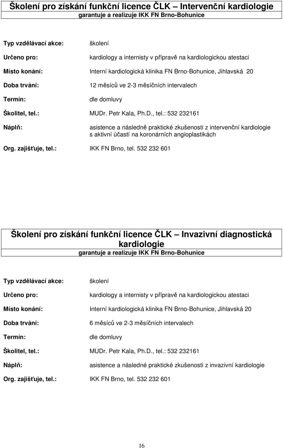 : MUDr. Petr Kala, Ph.D., tel.: 532 232161 asistence a následně praktické zkušenosti z intervenční kardiologie s aktivní účastí na koronárních angioplastikách Org. zajišťuje, tel.: IKK FN Brno, tel.