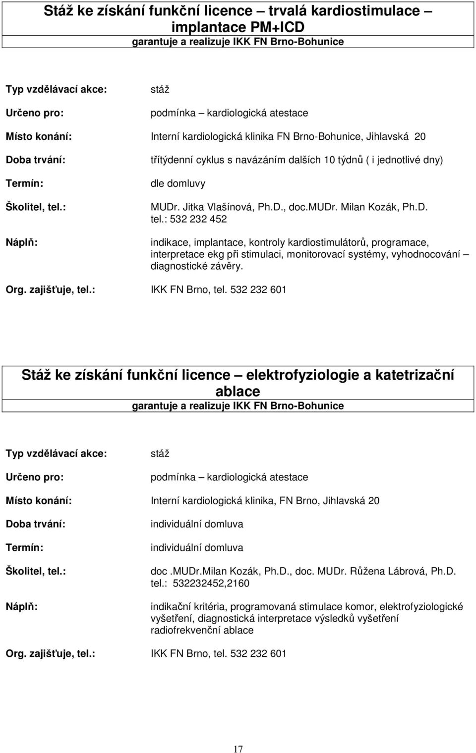 : třítýdenní cyklus s navázáním dalších 10 týdnů ( i jednotlivé dny) MUDr. Jitka Vlašínová, Ph.D., doc.mudr. Milan Kozák, Ph.D. tel.