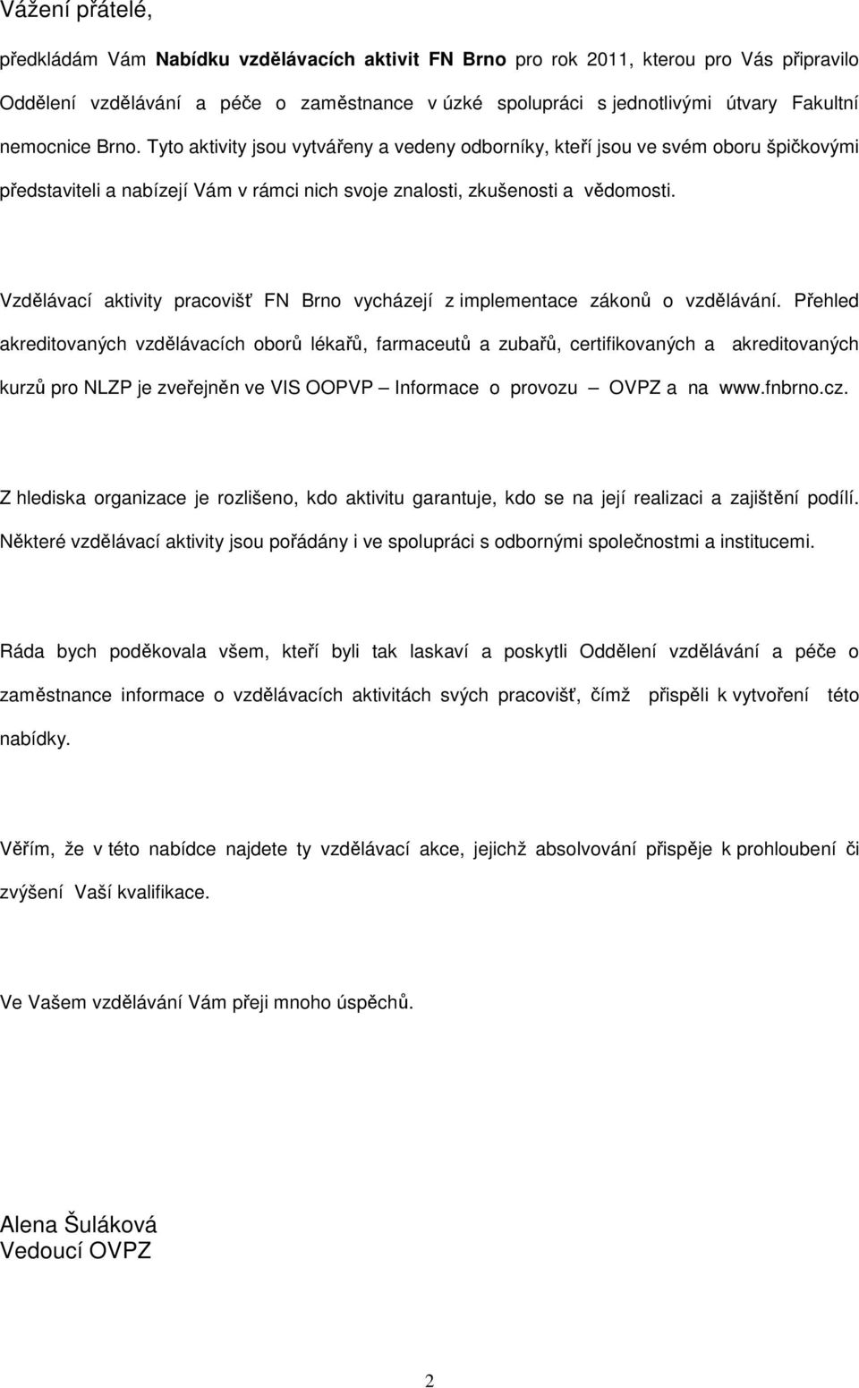 Vzdělávací aktivity pracovišť FN Brno vycházejí z implementace zákonů o vzdělávání.