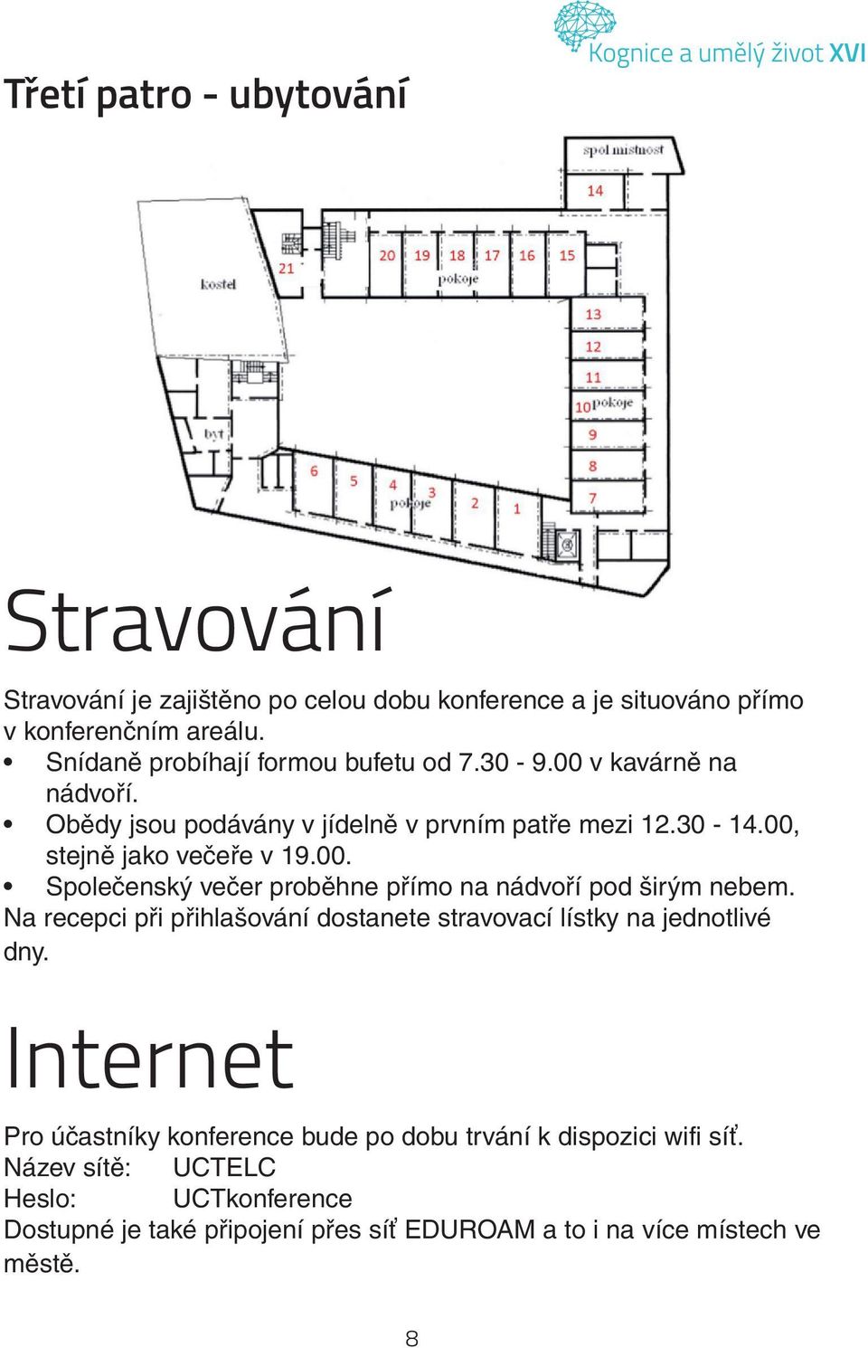 00. Společenský večer proběhne přímo na nádvoří pod širým nebem. Na recepci při přihlašování dostanete stravovací lístky na jednotlivé dny.