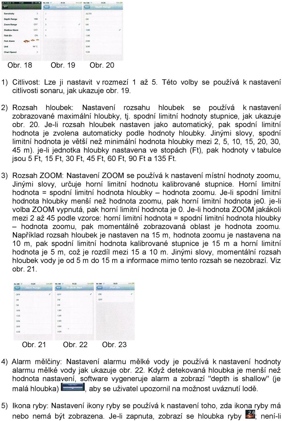 Jinými slovy, spodní limitní hodnota je větší než minimální hodnota hloubky mezi 2, 5, 10, 15, 20, 30, 45 m).