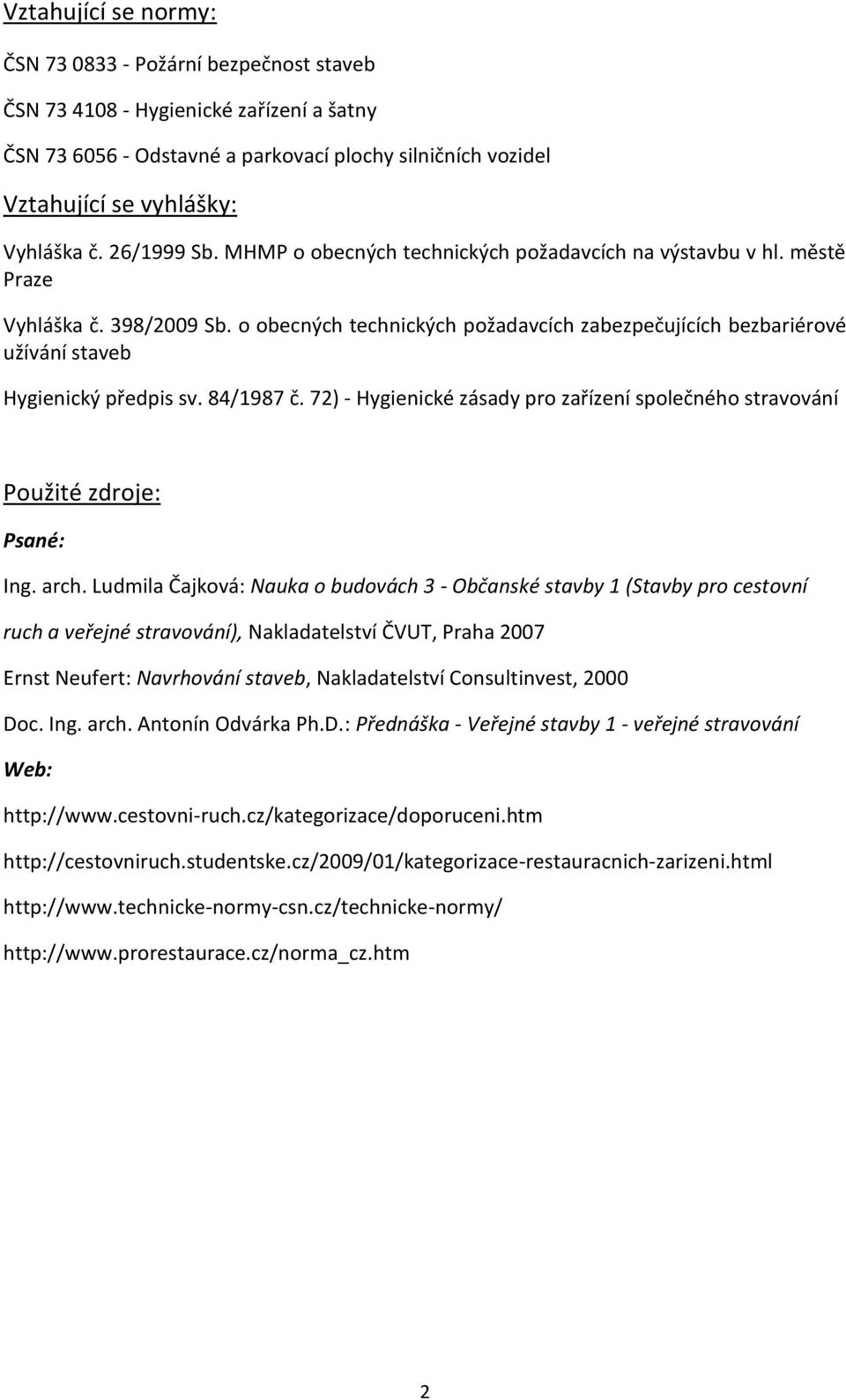 o obecných technických požadavcích zabezpečujících bezbariérové užívání staveb Hygienický předpis sv. 84/1987 č. 72) - Hygienické zásady pro zařízení společného stravování Použité zdroje: Psané: Ing.