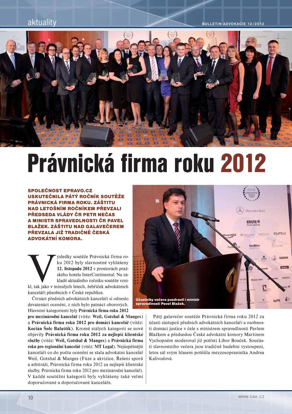 Výsledky soutěže Právnická firma roku 2012 byly slavnostně vyhlášeny 12. listopadu 2012 v prostorách pražského hotelu InterContinental.