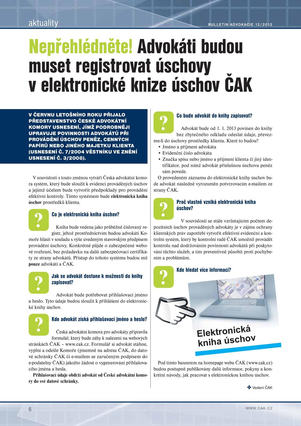 PŘI PROVÁDĚNÍ ÚSCHOV PENĚZ, CENNÝCH PAPÍRŮ NEBO JINÉHO MAJETKU KLIENTA (USNESENÍ Č. 7/2004 VĚSTNÍKU VE ZNĚNÍ USNESENÍ Č. 3/2008).